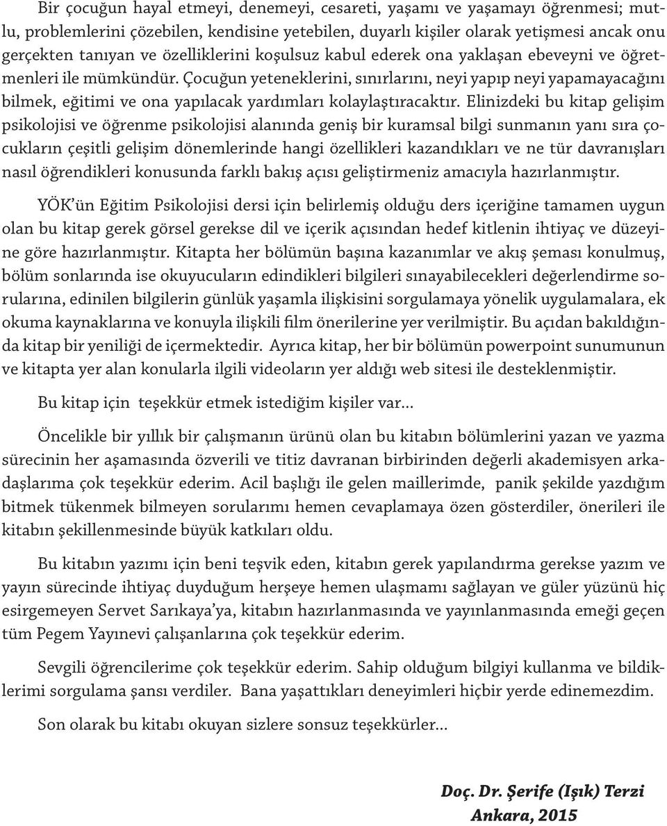 Çocuğun yeteneklerini, sınırlarını, neyi yapıp neyi yapamayacağını bilmek, eğitimi ve ona yapılacak yardımları kolaylaştıracaktır.