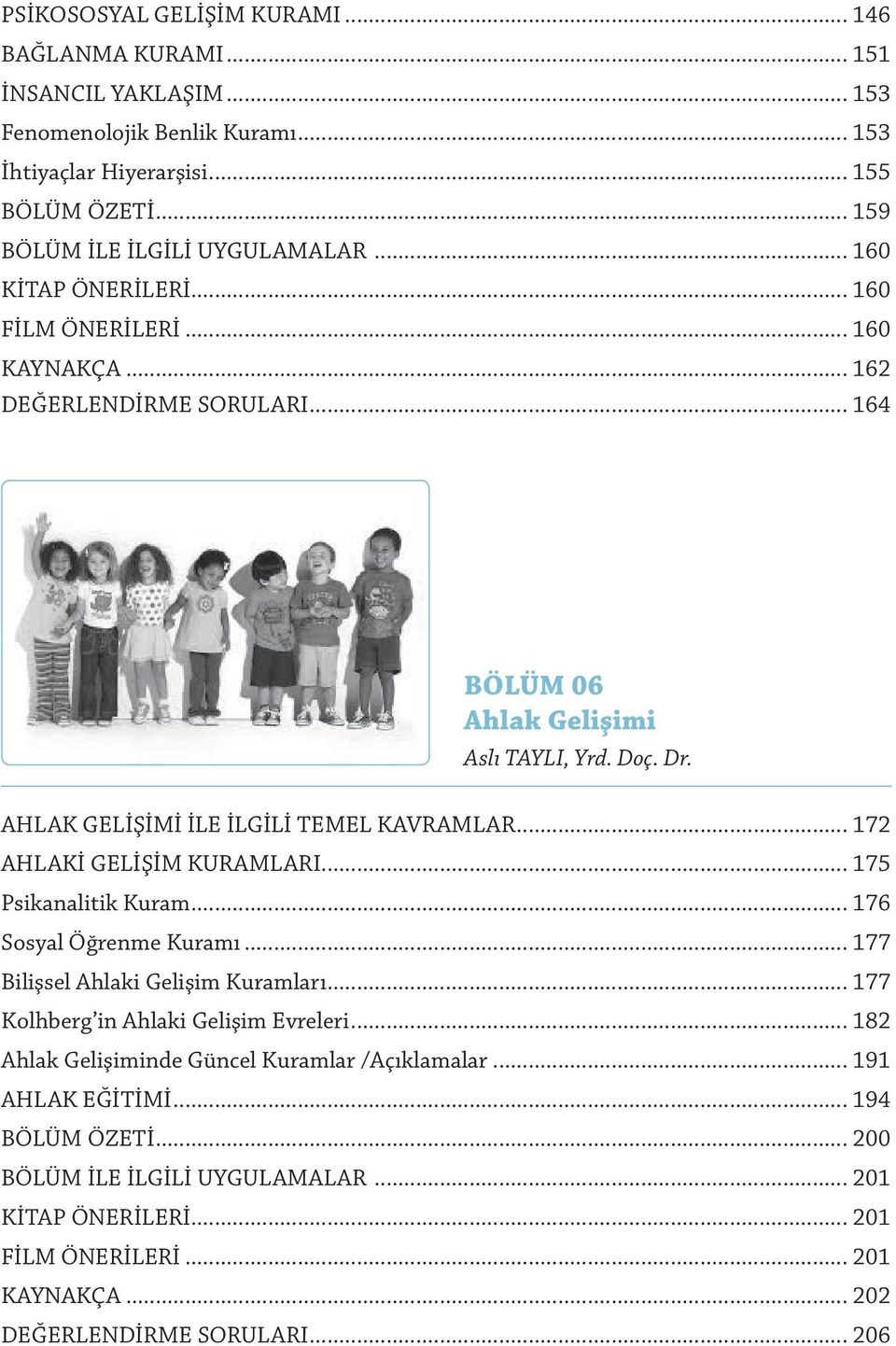 .. 172 AHLAKİ GELİŞİM KURAMLARI... 175 Psikanalitik Kuram... 176 Sosyal Öğrenme Kuramı... 177 Bilişsel Ahlaki Gelişim Kuramları... 177 Kolhberg in Ahlaki Gelişim Evreleri.