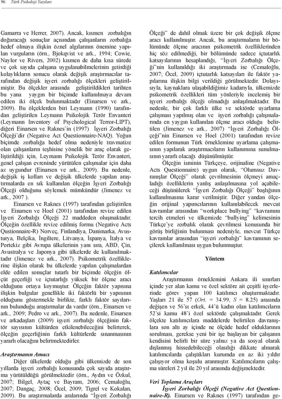 , 1994; Cowie, Naylor ve Rivers, 2002) kısmen de daha kısa sürede ve çok sayıda çalışana uygulanabilmelerinin getirdiği kolaylıkların sonucu olarak değişik araştırmacılar tarafından değişik işyeri