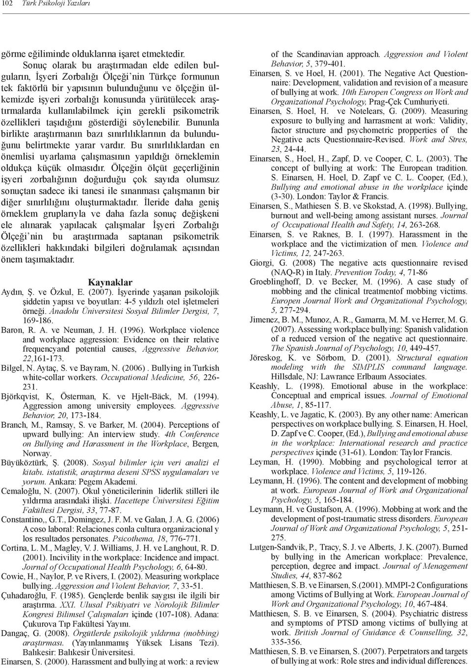 araştırmalarda kullanılabilmek için gerekli psikometrik özellikleri taşıdığını gösterdiği söylenebilir. Bununla birlikte araştırmanın bazı sınırlılıklarının da bulunduğunu belirtmekte yarar vardır.