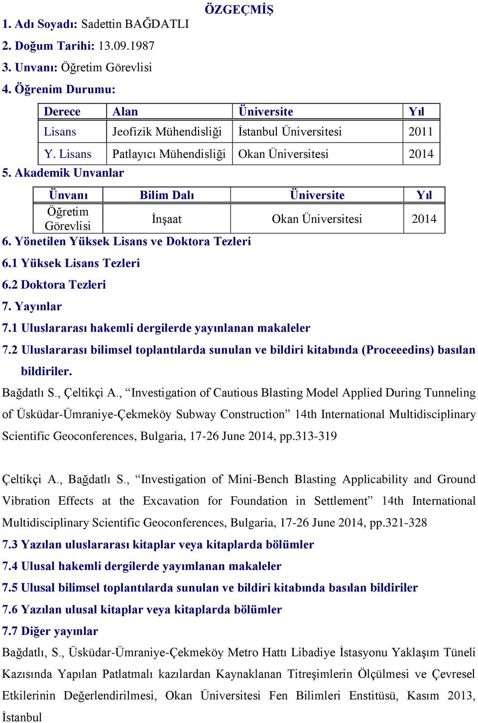 Akademik Unvanlar Ünvanı Bilim Dalı Üniversite Yıl Öğretim ĠnĢaat Okan Üniversitesi 2014 Görevlisi 6. Yönetilen Yüksek Lisans ve Doktora Tezleri 6.1 Yüksek Lisans Tezleri 6.2 Doktora Tezleri 7.