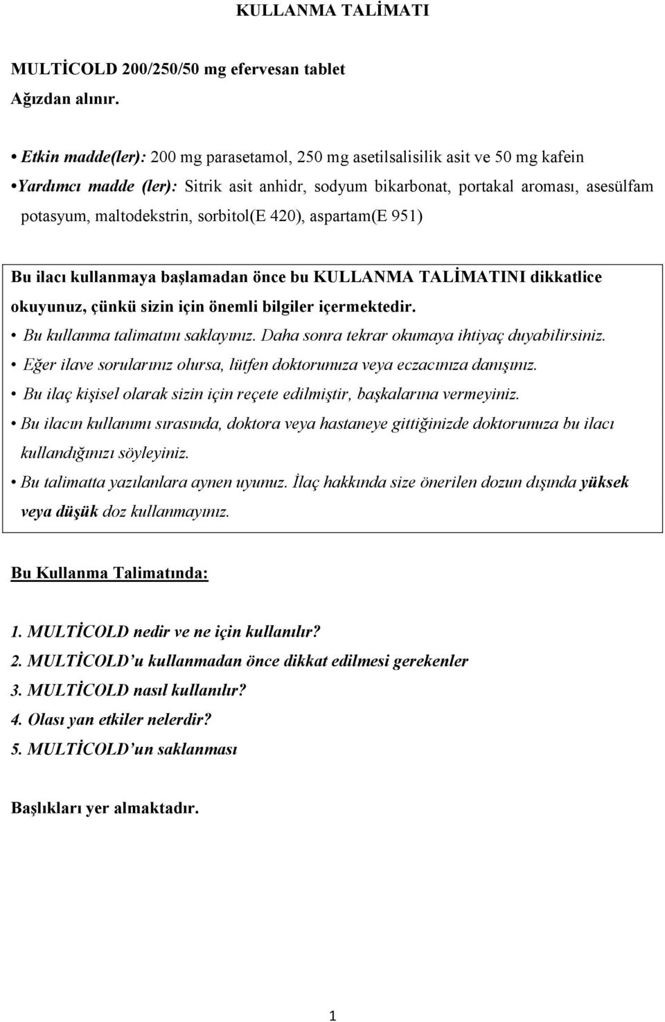 sorbitol(e 420), aspartam(e 951) Bu ilacı kullanmaya başlamadan önce bu KULLANMA TALİMATINI dikkatlice okuyunuz, çünkü sizin için önemli bilgiler içermektedir. Bu kullanma talimatını saklayınız.