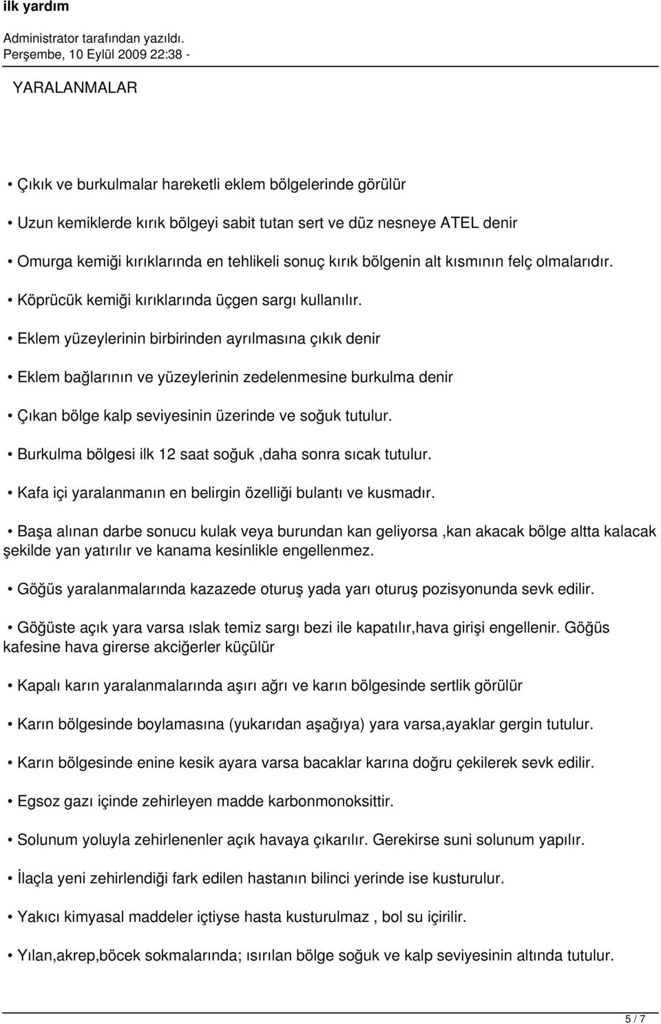 Eklem yüzeylerinin birbirinden ayrılmasına çıkık denir Eklem bağlarının ve yüzeylerinin zedelenmesine burkulma denir Çıkan bölge kalp seviyesinin üzerinde ve soğuk tutulur.