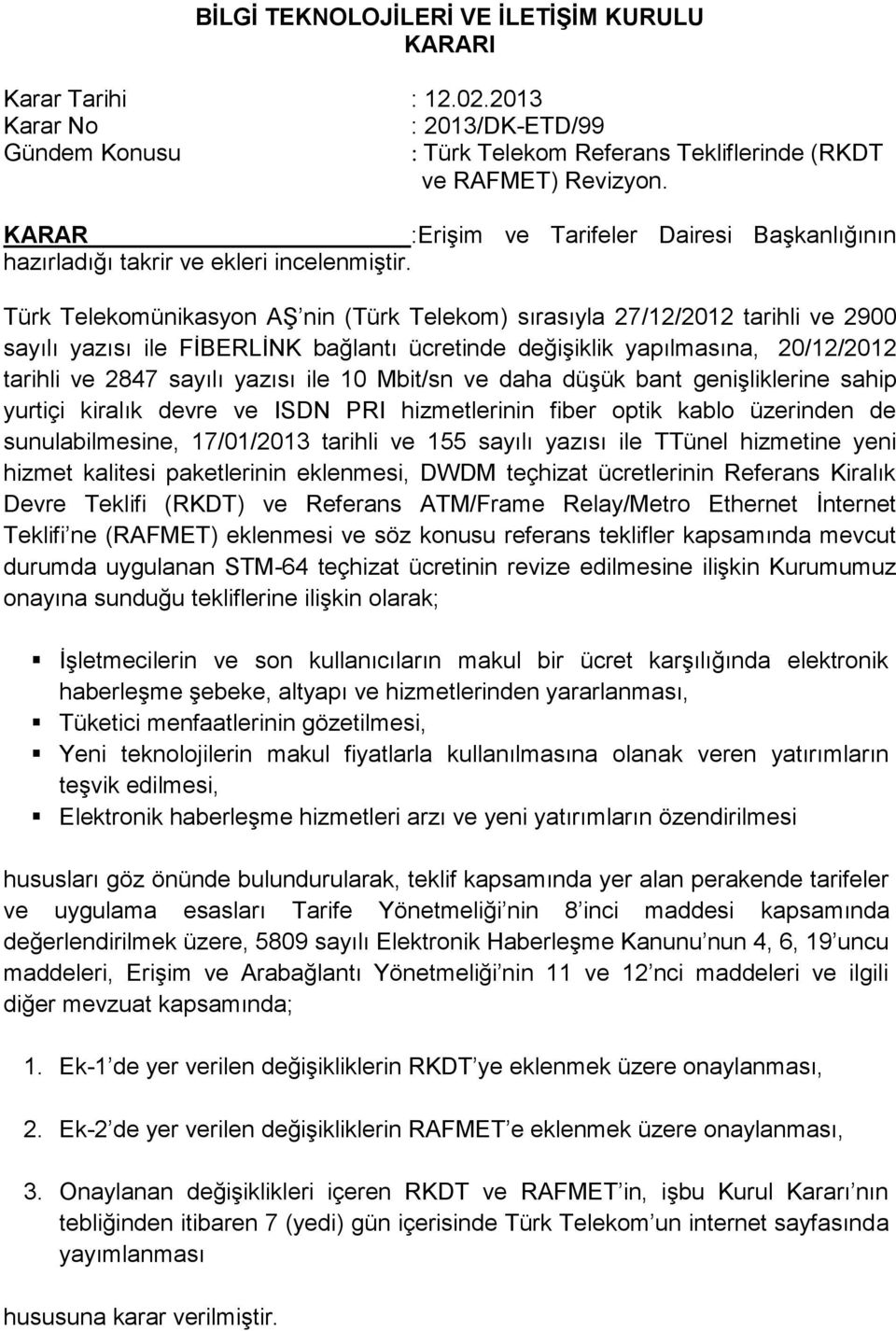 Türk Telekomünikasyon AŞ nin (Türk Telekom) sırasıyla 27/12/2012 tarihli ve 2900 sayılı yazısı ile FİBERLİNK bağlantı ücretinde değişiklik yapılmasına, 20/12/2012 tarihli ve 2847 sayılı yazısı ile 10