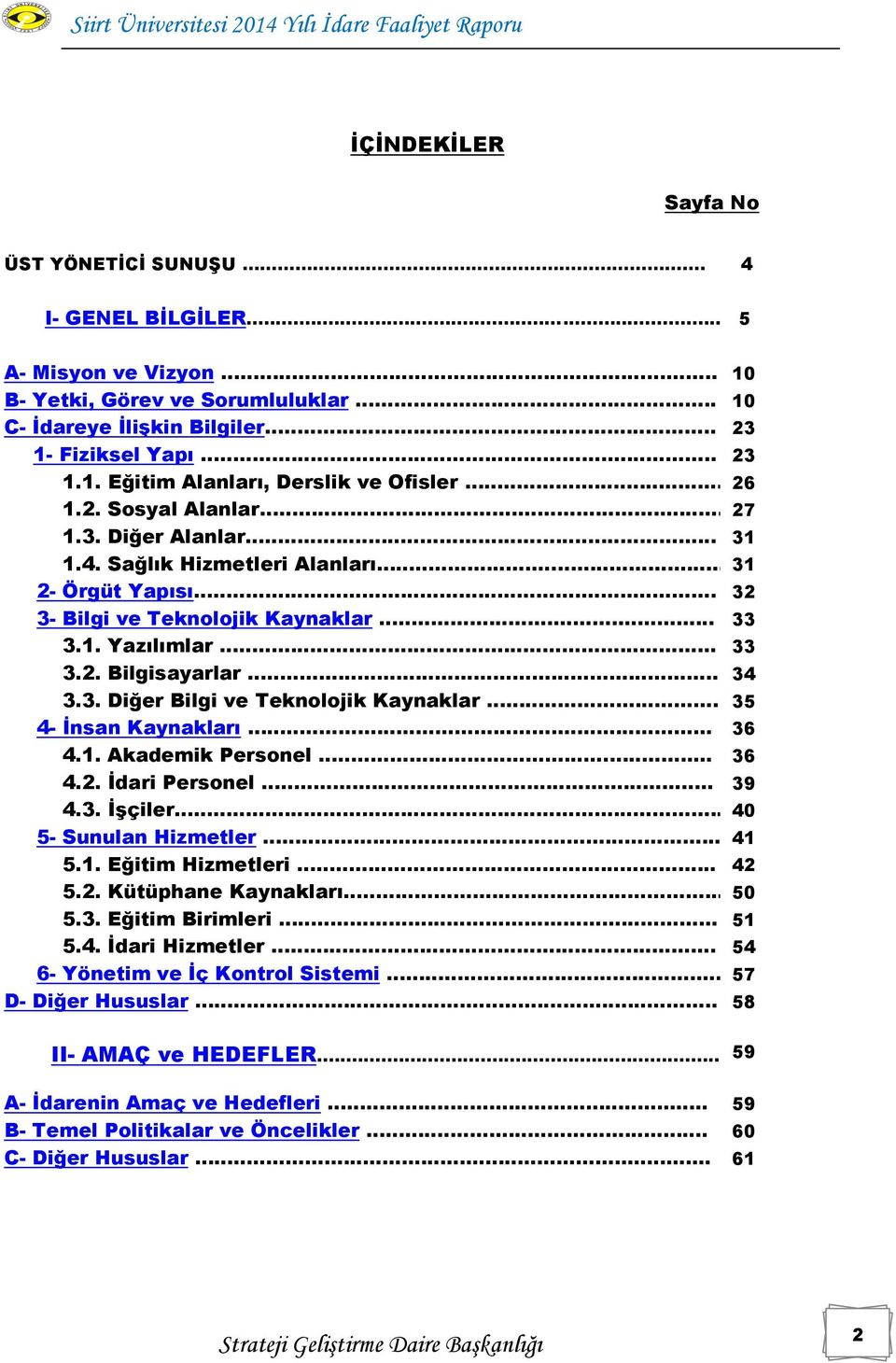 3. Diğer Bilgi ve Teknolojik Kaynaklar. 35 4- Ġnsan Kaynakları..... 36 4.1. Akademik Personel... 36 4.2. Ġdari Personel.... 39 4.3. ĠĢçiler 40 5- Sunulan Hizmetler 41 5.1. Eğitim Hizmetleri.. 42 5.2. Kütüphane Kaynakları 50 5.