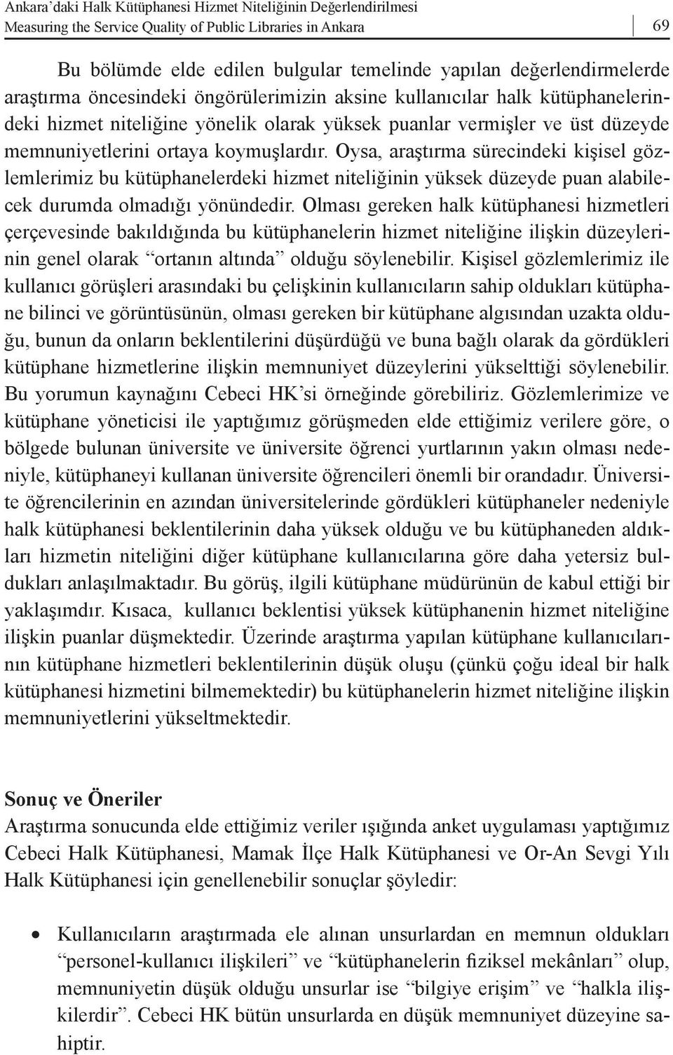 Oysa, araştırma sürecindeki kişisel gözlemlerimiz bu kütüphanelerdeki hizmet niteliğinin yüksek düzeyde puan alabilecek durumda olmadığı yönündedir.