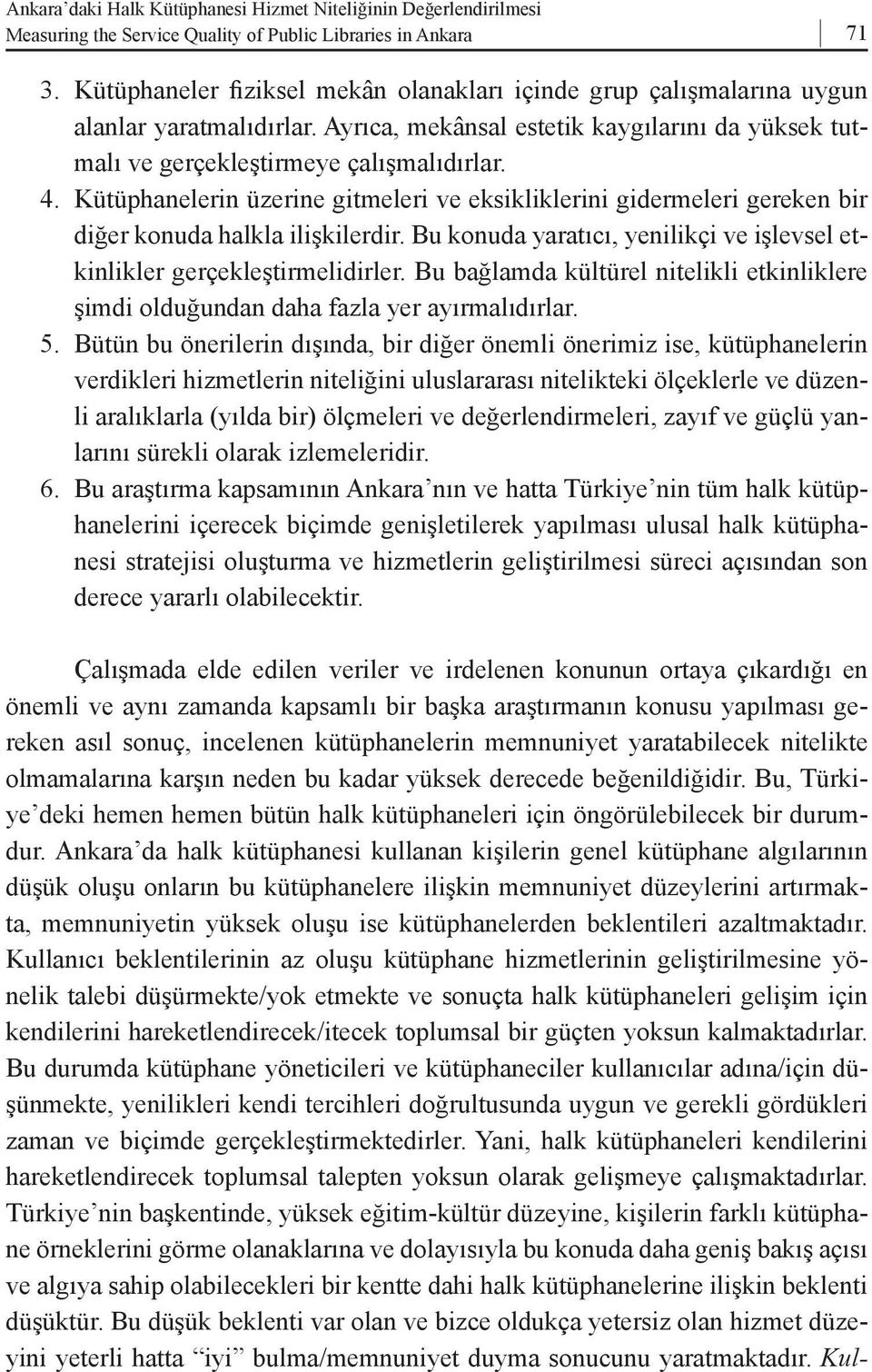 Kütüphanelerin üzerine gitmeleri ve eksikliklerini gidermeleri gereken bir diğer konuda halkla ilişkilerdir. Bu konuda yaratıcı, yenilikçi ve işlevsel etkinlikler gerçekleştirmelidirler.