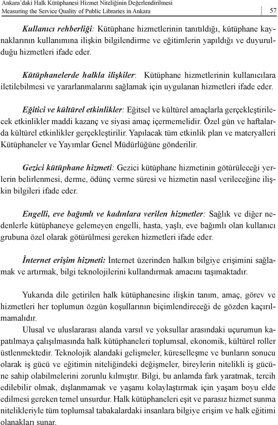 Kütüphanelerde halkla ilişkiler: Kütüphane hizmetlerinin kullanıcılara iletilebilmesi ve yararlanmalarını sağlamak için uygulanan hizmetleri ifade eder.