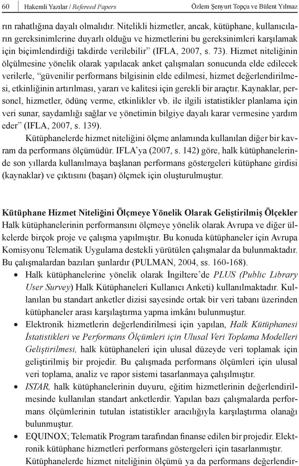 Hizmet niteliğinin ölçülmesine yönelik olarak yapılacak anket çalışmaları sonucunda elde edilecek verilerle, güvenilir performans bilgisinin elde edilmesi, hizmet değerlendirilmesi, etkinliğinin