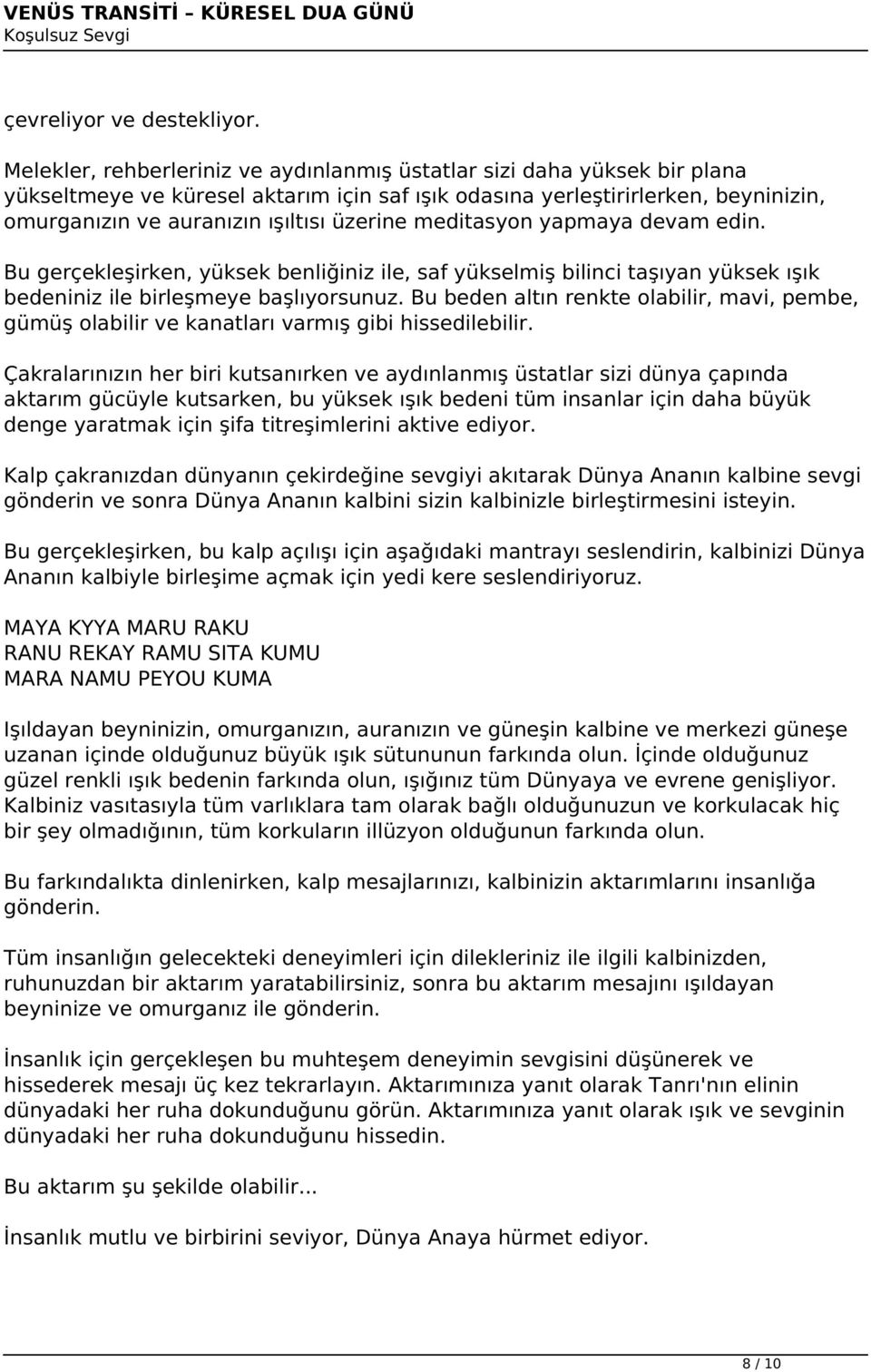 üzerine meditasyon yapmaya devam edin. Bu gerçekleşirken, yüksek benliğiniz ile, saf yükselmiş bilinci taşıyan yüksek ışık bedeniniz ile birleşmeye başlıyorsunuz.