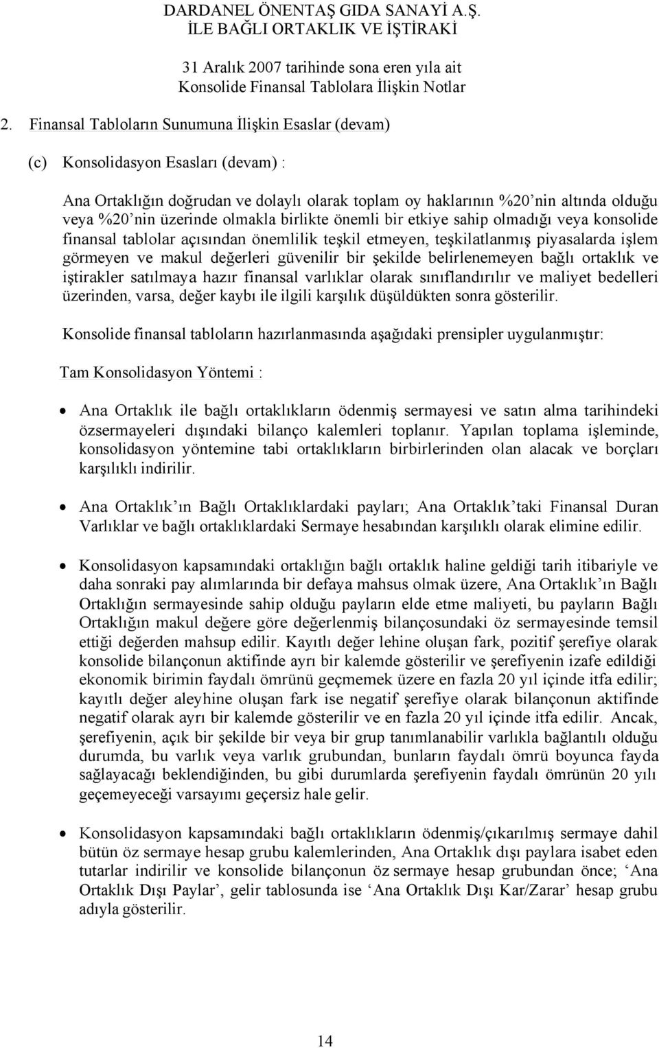 olmakla birlikte önemli bir etkiye sahip olmadığı veya konsolide finansal tablolar açısından önemlilik teşkil etmeyen, teşkilatlanmış piyasalarda işlem görmeyen ve makul değerleri güvenilir bir