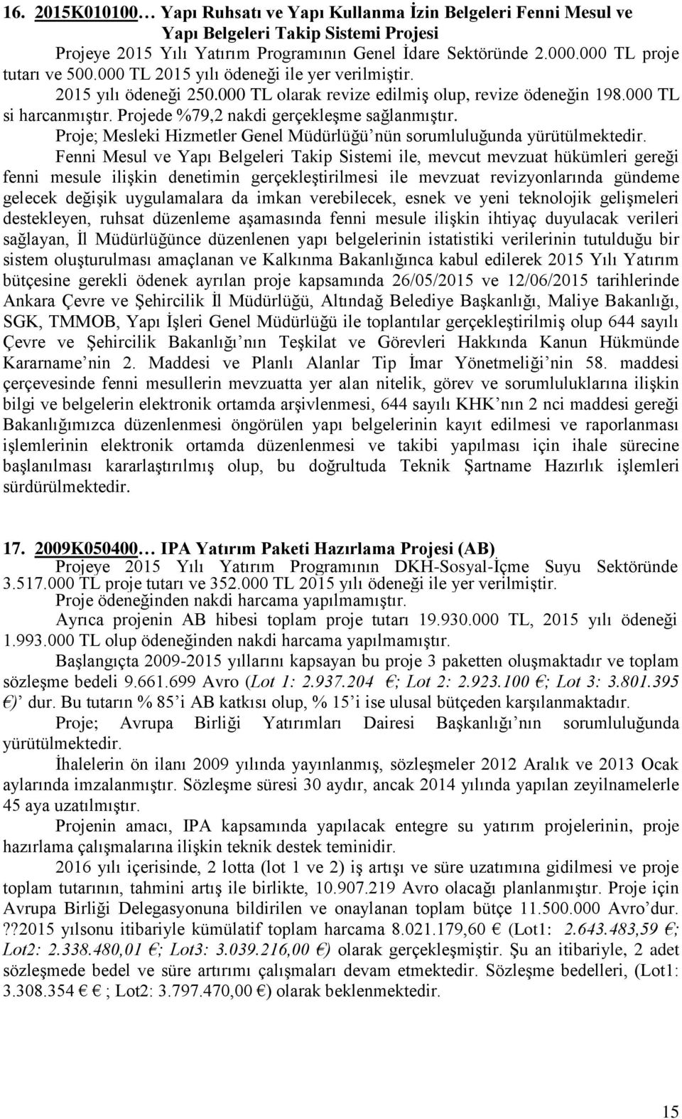 Projede %79,2 nakdi gerçekleşme sağlanmıştır. Proje; Mesleki Hizmetler Genel Müdürlüğü nün sorumluluğunda yürütülmektedir.