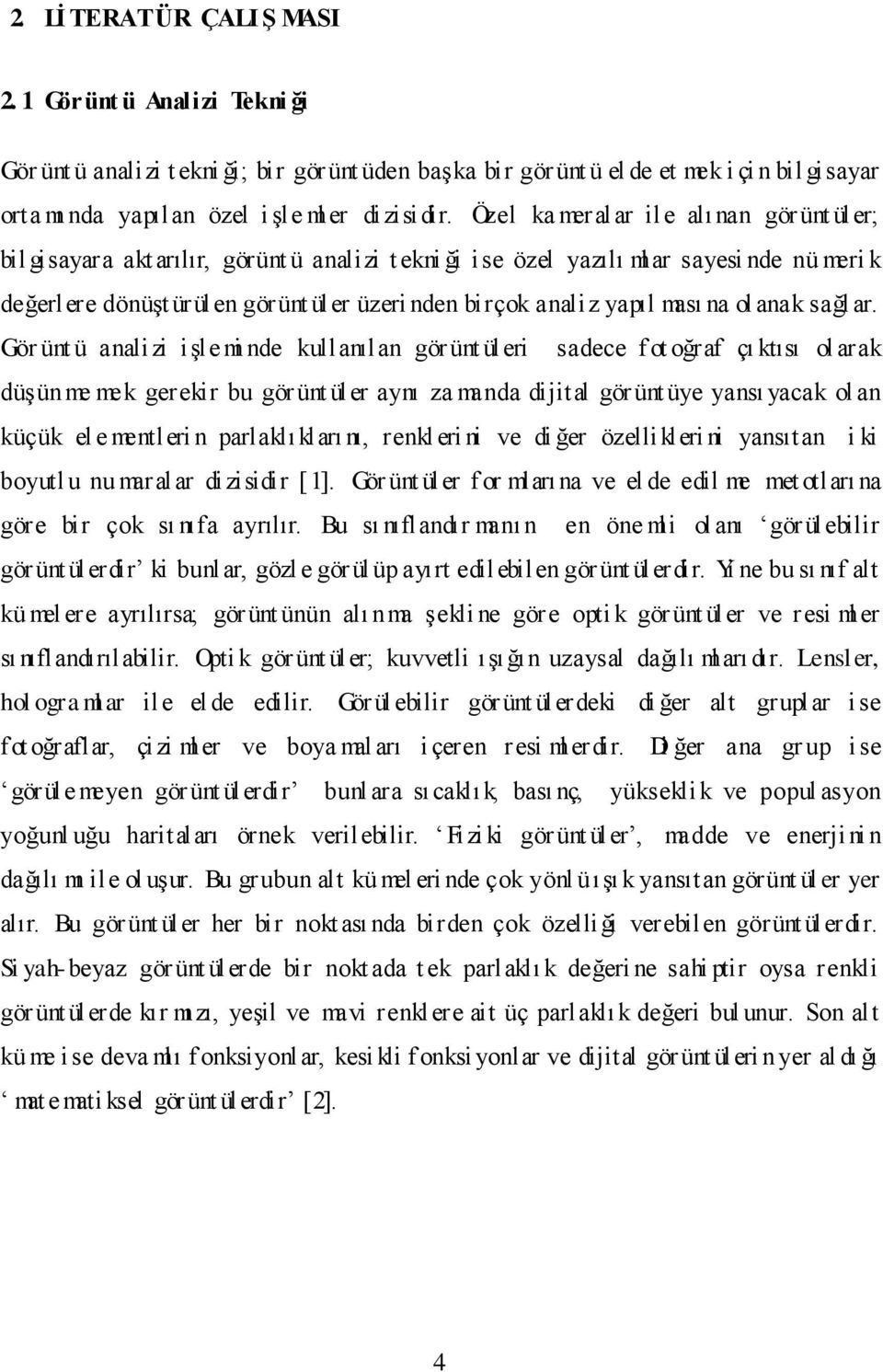 Özel ka meralar ile alı nan gör ünt üler; bil gisayara akt arılır, görünt ü analizi t ekni ği ise özel yazılı ml ar sayesi nde nü meri k değerlere dönüşt ürülen gör ünt üler üzeri nden birçok analiz