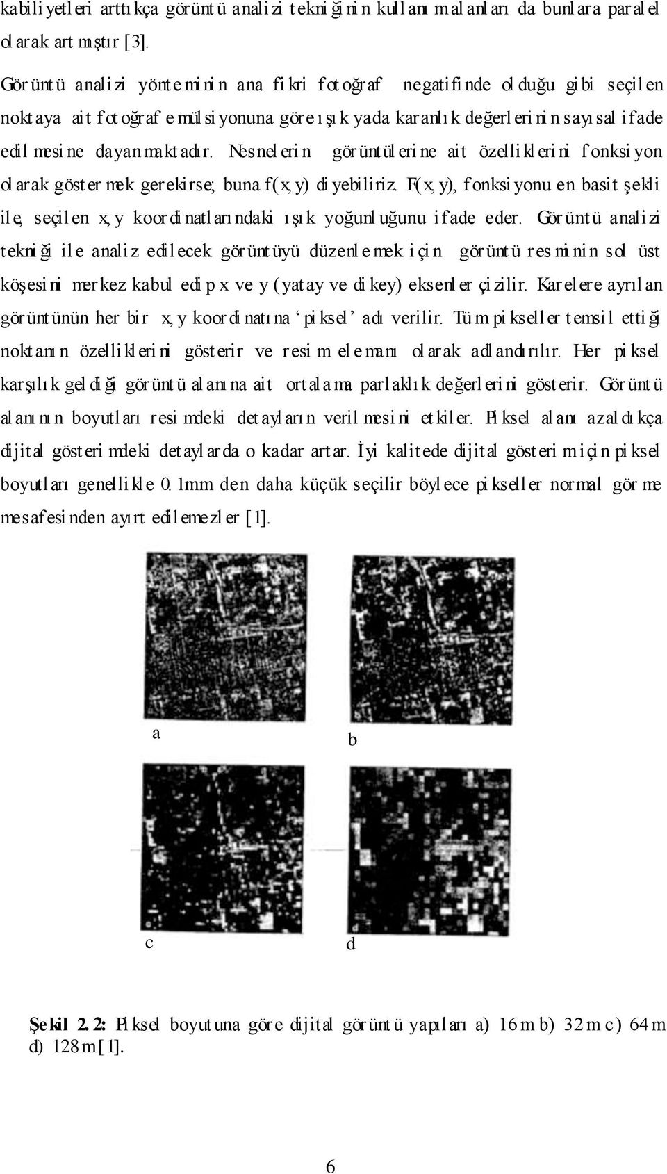 dayanmakt adır. Nesnel eri n gör üntül eri ne ait özellikleri ni f onksi yon ol arak göster mek gerekirse; buna f(x, y) di yebiliriz.