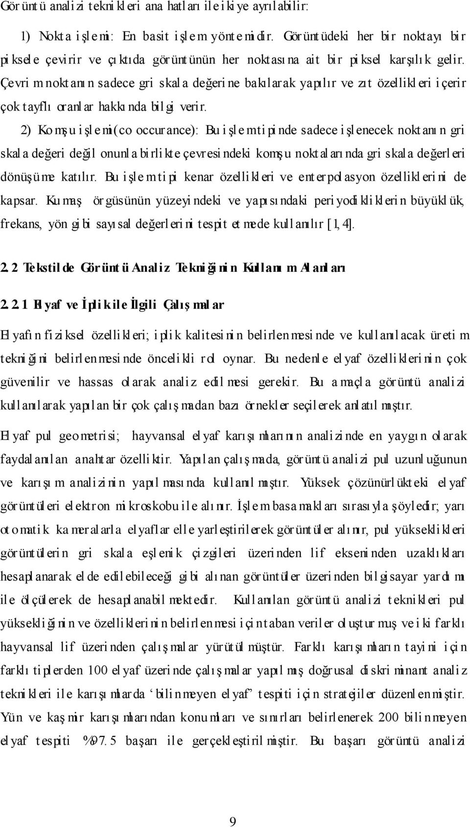 Çevri m nokt anı n sadece gri skala değeri ne bakılarak yapılır ve zıt özellikl eri i çerir çok tayflı oranlar hakkı nda bil gi verir.