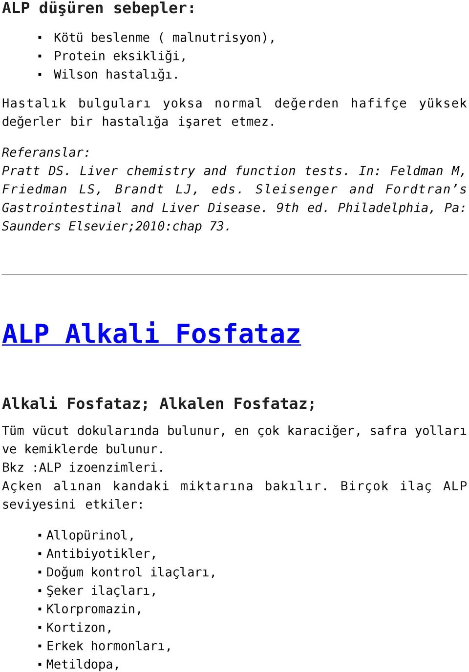 Philadelphia, Pa: Saunders Elsevier;2010:chap 73. ALP Alkali Fosfataz Alkali Fosfataz; Alkalen Fosfataz; Tüm vücut dokularında bulunur, en çok karaciğer, safra yolları ve kemiklerde bulunur.