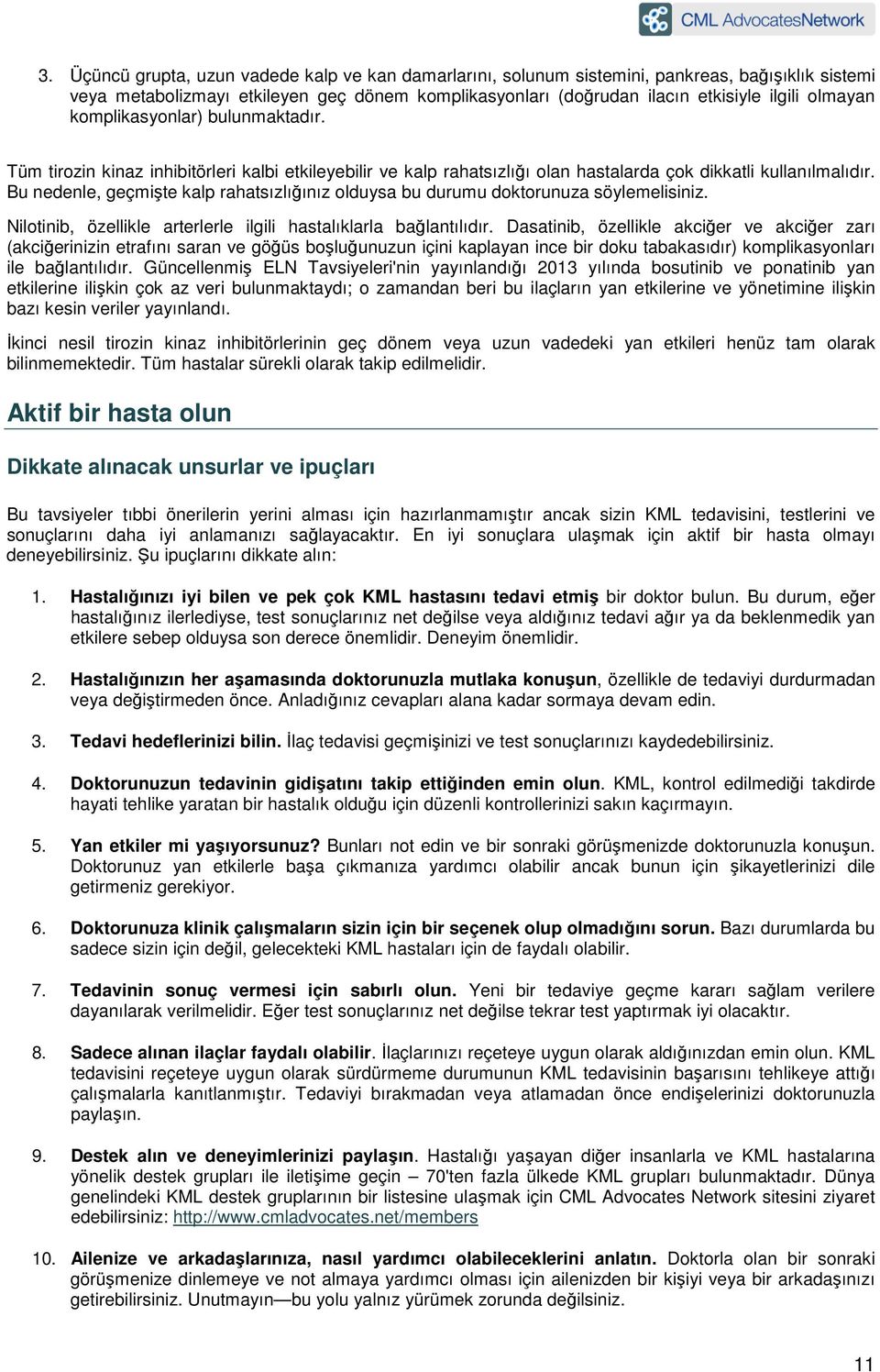 Bu nedenle, geçmişte kalp rahatsızlığınız olduysa bu durumu doktorunuza söylemelisiniz. Nilotinib, özellikle arterlerle ilgili hastalıklarla bağlantılıdır.