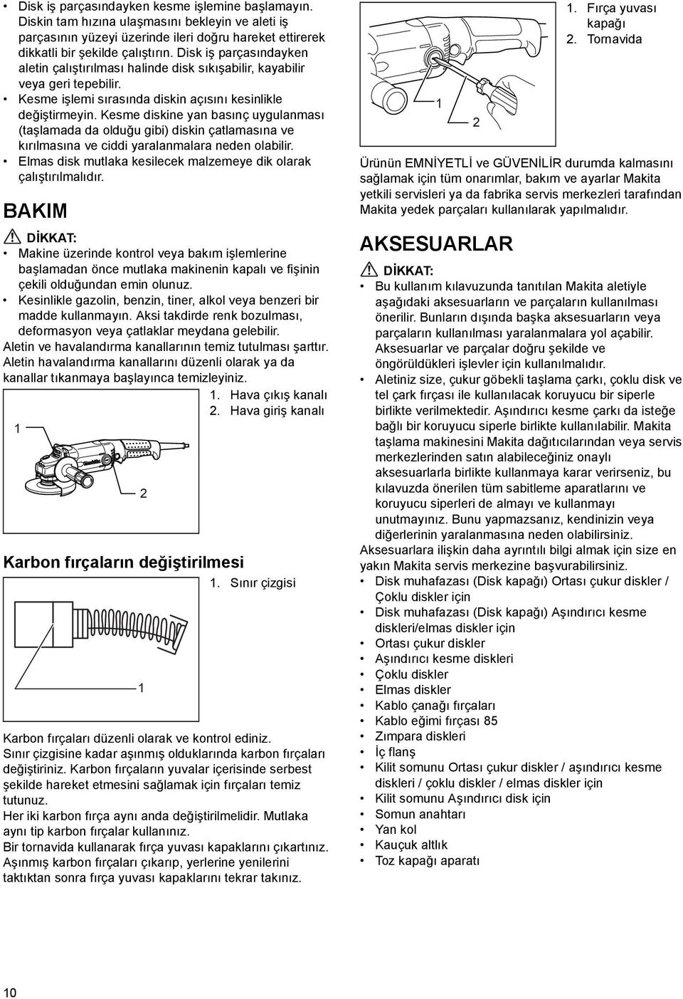 Kesme diskine yan basınç uygulanması (taşlamada da olduğu gibi) diskin çatlamasına ve kırılmasına ve ciddi yaralanmalara neden olabilir.