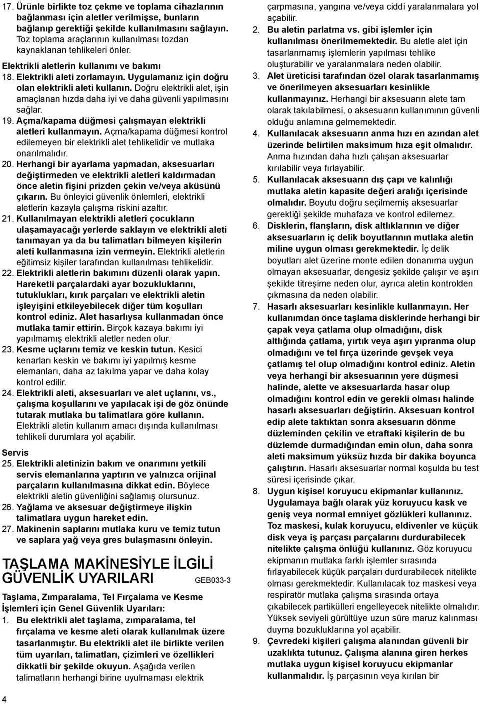 Uygulamanız için doğru olan elektrikli aleti kullanın. Doğru elektrikli alet, işin amaçlanan hızda daha iyi ve daha güvenli yapılmasını sağlar. 9.