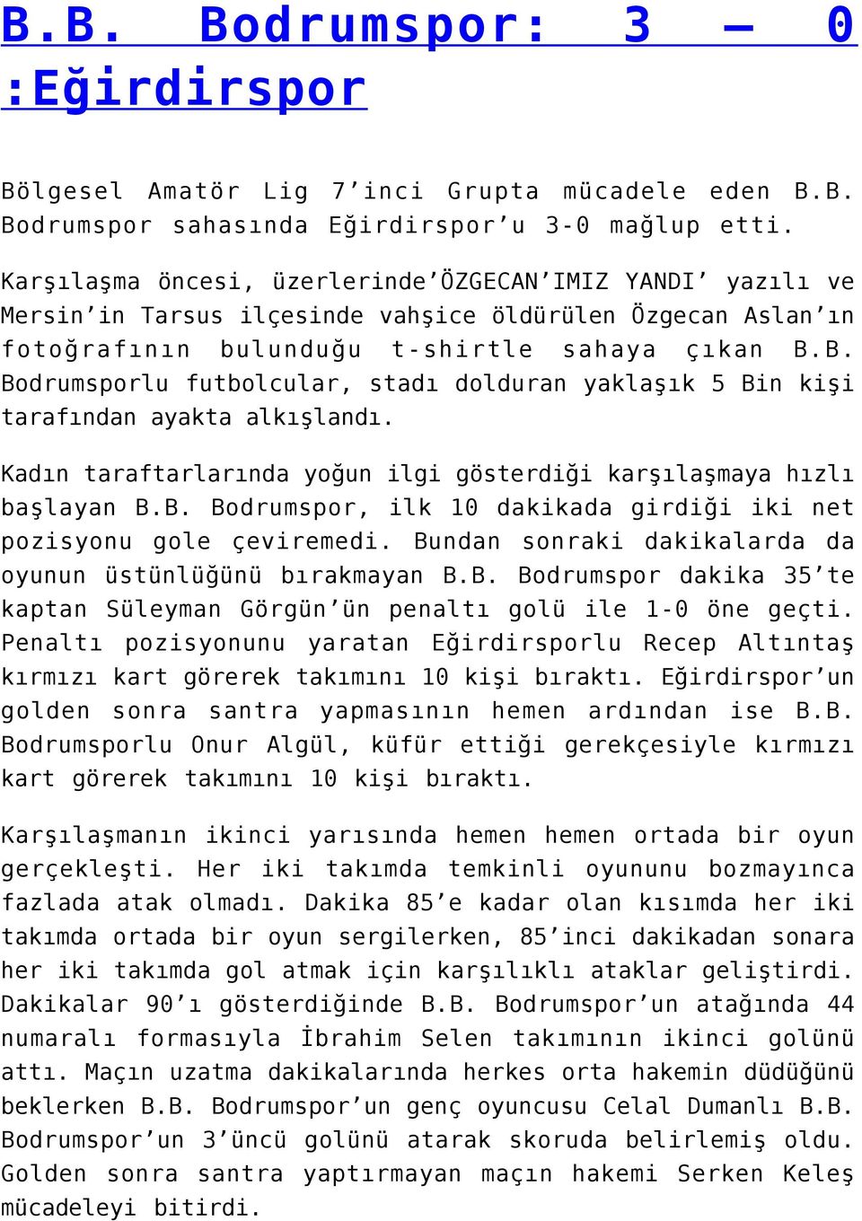 B. Bodrumsporlu futbolcular, stadı dolduran yaklaşık 5 Bin kişi tarafından ayakta alkışlandı. Kadın taraftarlarında yoğun ilgi gösterdiği karşılaşmaya hızlı başlayan B.B. Bodrumspor, ilk 10 dakikada girdiği iki net pozisyonu gole çeviremedi.