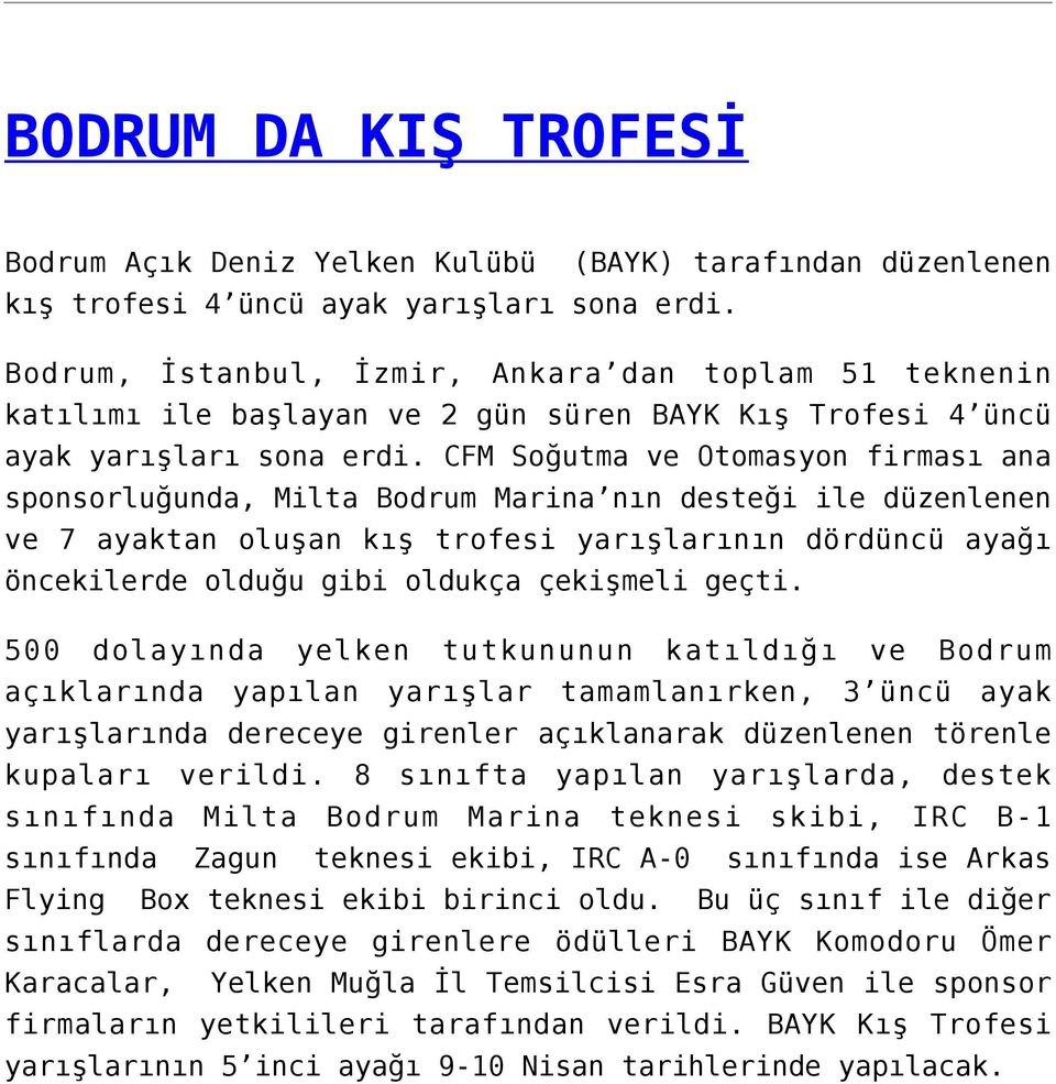 CFM Soğutma ve Otomasyon firması ana sponsorluğunda, Milta Bodrum Marina nın desteği ile düzenlenen ve 7 ayaktan oluşan kış trofesi yarışlarının dördüncü ayağı öncekilerde olduğu gibi oldukça