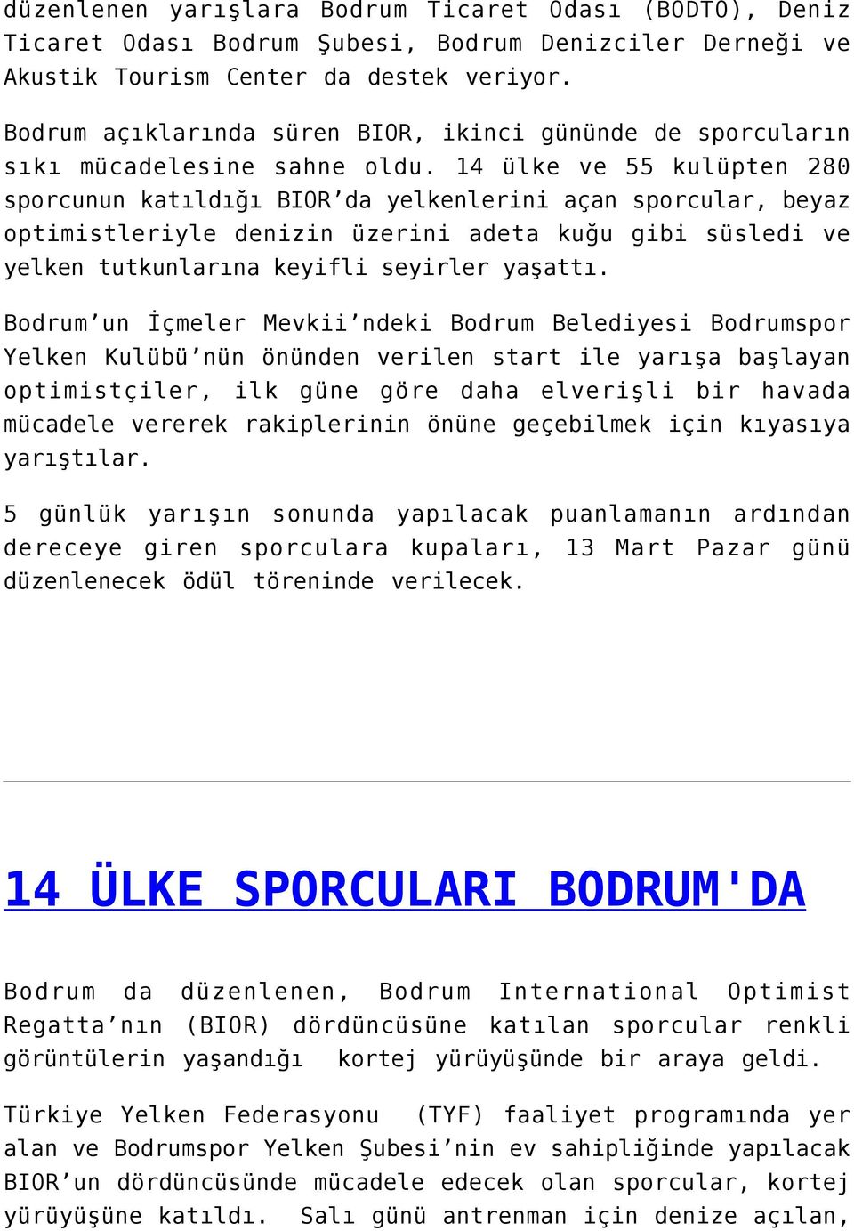 14 ülke ve 55 kulüpten 280 sporcunun katıldığı BIOR da yelkenlerini açan sporcular, beyaz optimistleriyle denizin üzerini adeta kuğu gibi süsledi ve yelken tutkunlarına keyifli seyirler yaşattı.