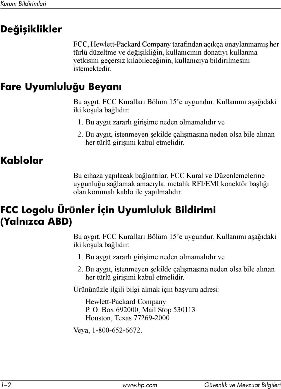 Bu aygıt, istenmeyen şekilde çalışmasına neden olsa bile alınan her türlü girişimi kabul etmelidir.