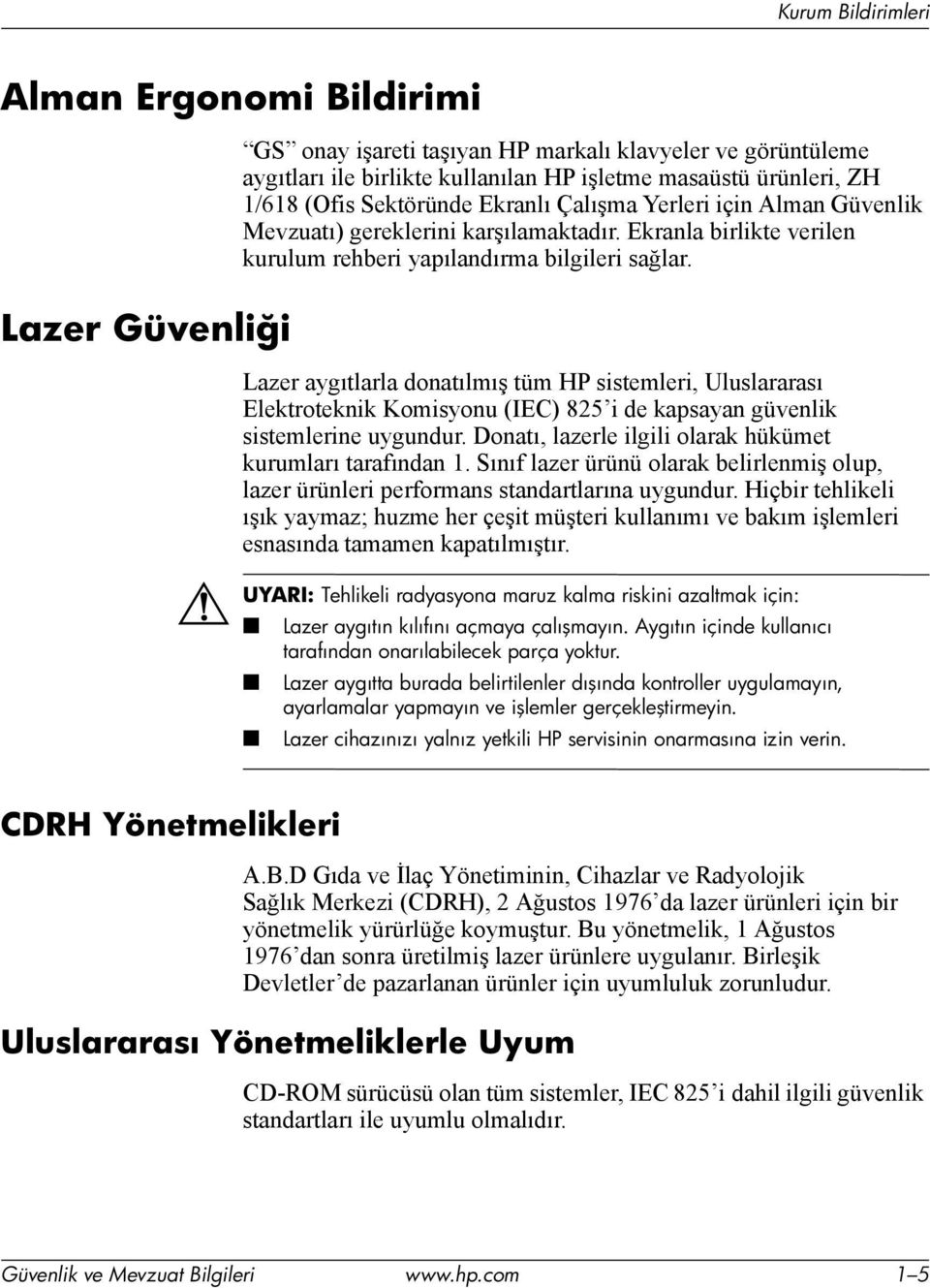 Lazer aygıtlarla donatılmış tüm HP sistemleri, Uluslararası Elektroteknik Komisyonu (IEC) 825 i de kapsayan güvenlik sistemlerine uygundur.