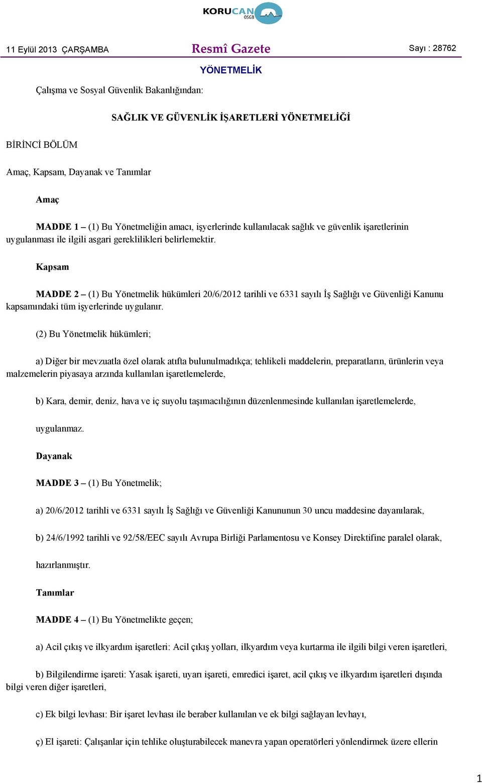 Kapsam MADDE 2 (1) Bu Yönetmelik hükümleri 20/6/2012 tarihli ve 6331 sayılı İş Sağlığı ve Güvenliği Kanunu kapsamındaki tüm işyerlerinde uygulanır.