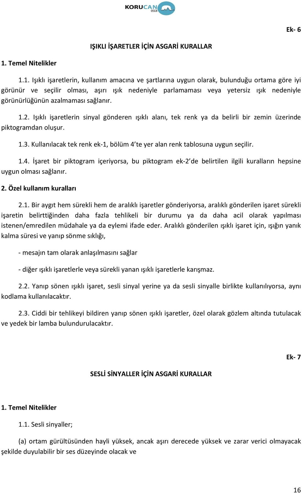 1. Işıklı işaretlerin, kullanım amacına ve şartlarına uygun olarak, bulunduğu ortama göre iyi görünür ve seçilir olması, aşırı ışık nedeniyle parlamaması veya yetersiz ışık nedeniyle görünürlüğünün