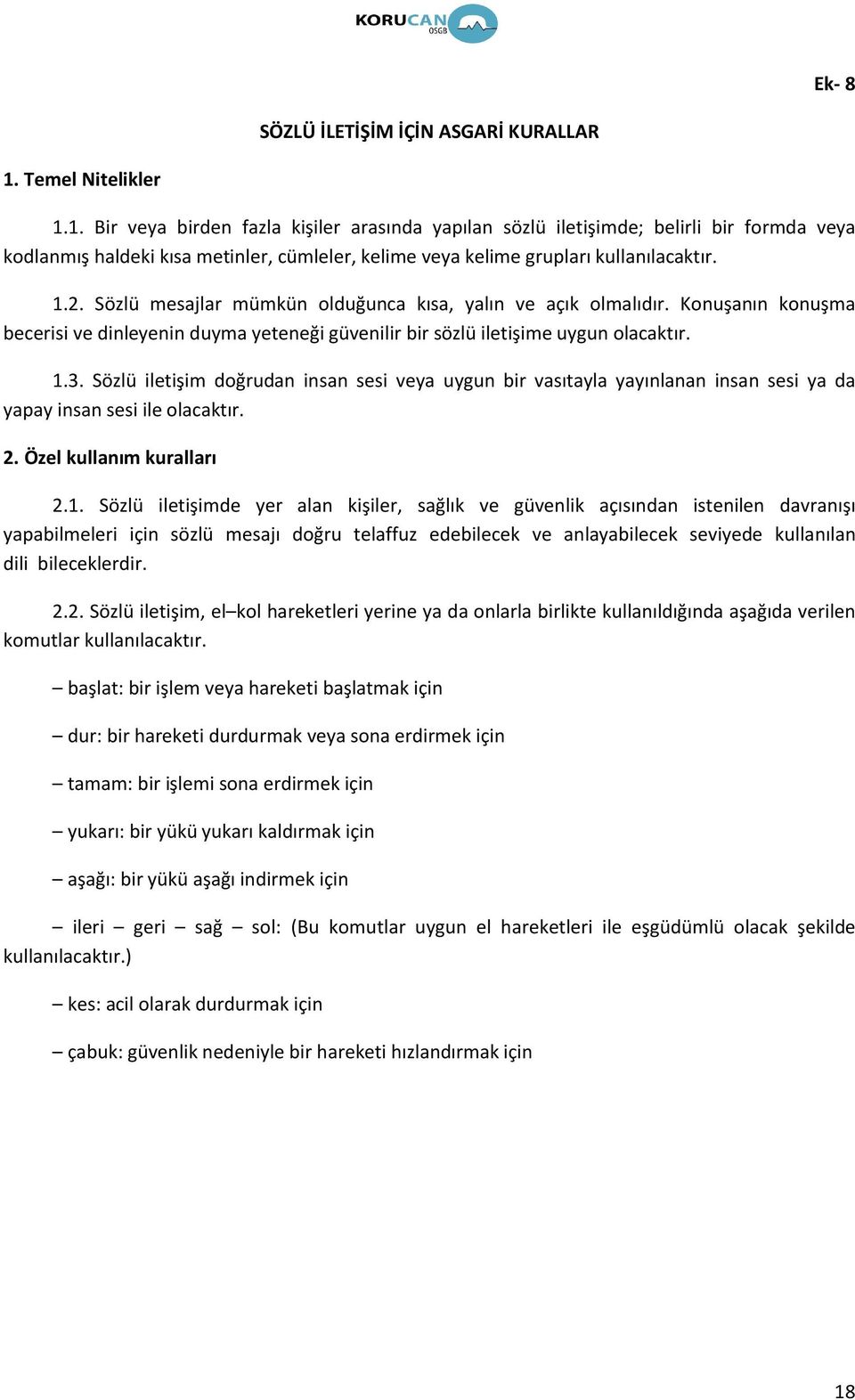 1.2. Sözlü mesajlar mümkün olduğunca kısa, yalın ve açık olmalıdır. Konuşanın konuşma becerisi ve dinleyenin duyma yeteneği güvenilir bir sözlü iletişime uygun olacaktır. 1.3.