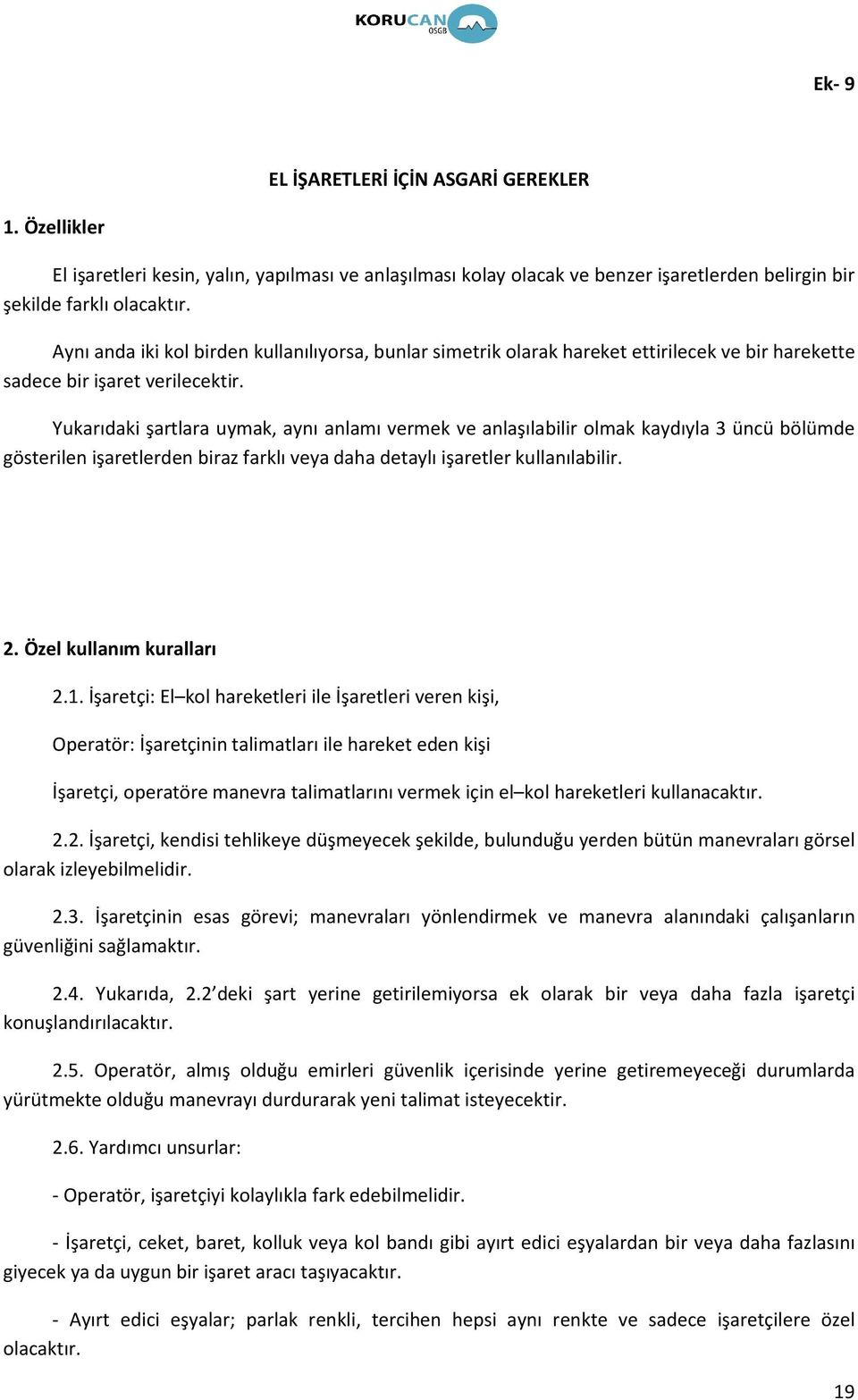 Yukarıdaki şartlara uymak, aynı anlamı vermek ve anlaşılabilir olmak kaydıyla 3 üncü bölümde gösterilen işaretlerden biraz farklı veya daha detaylı işaretler kullanılabilir. 2.