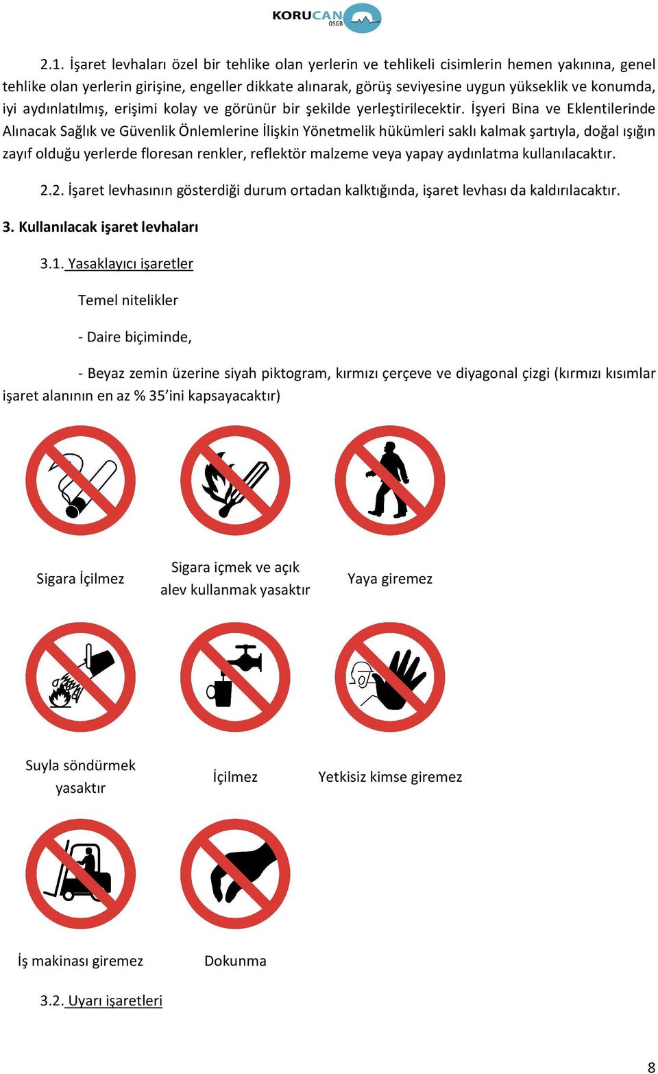 İşyeri Bina ve Eklentilerinde Alınacak Sağlık ve Güvenlik Önlemlerine İlişkin Yönetmelik hükümleri saklı kalmak şartıyla, doğal ışığın zayıf olduğu yerlerde floresan renkler, reflektör malzeme veya