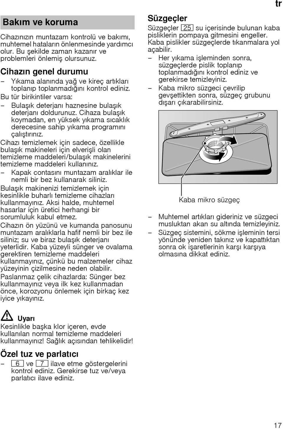 Cihaza bula ık koymadan, en yüksek yıkama sıcaklık derecesine sahip yıkama programını çalı tırınız.