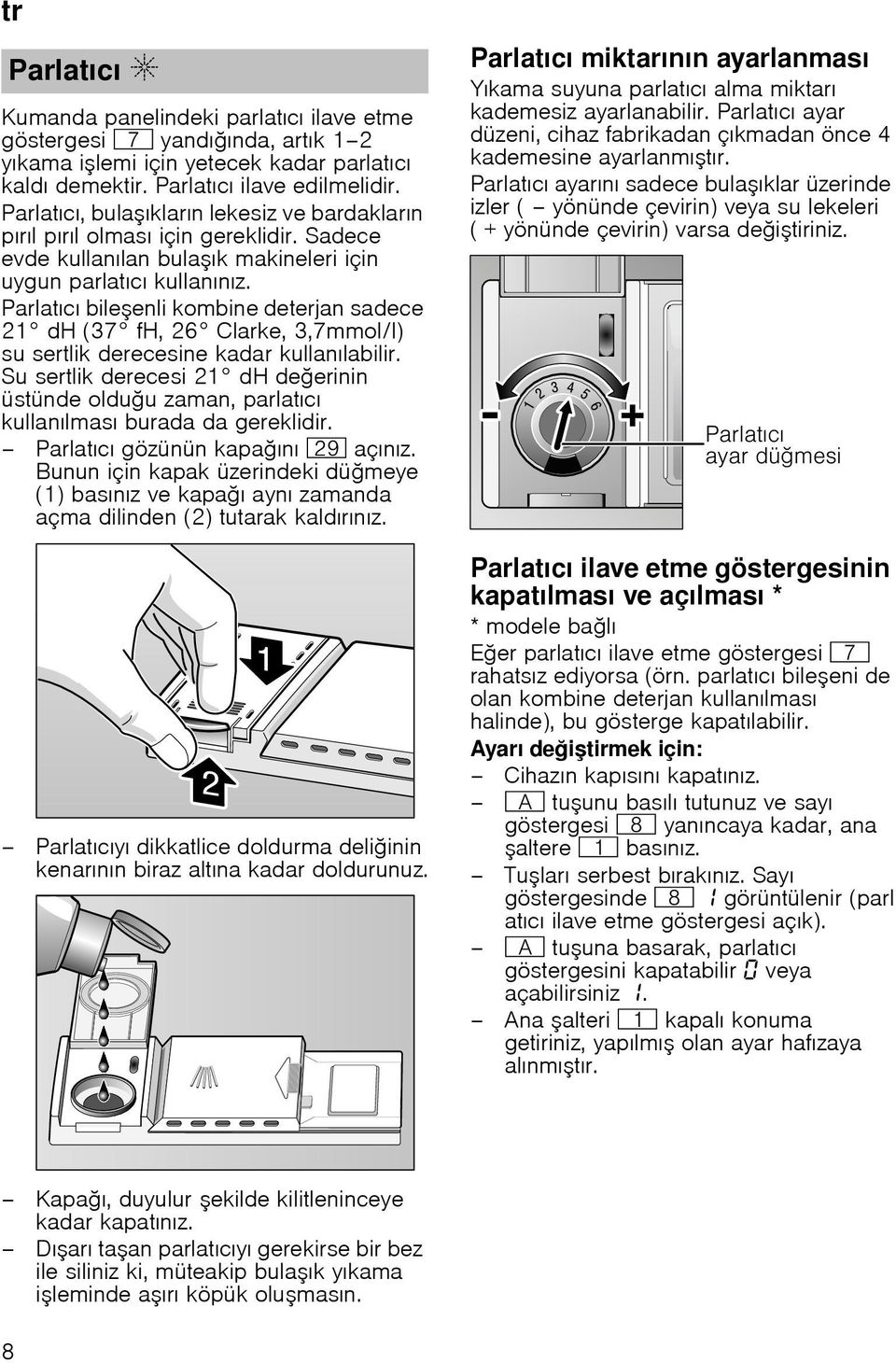 Parlatıcı bile enli kombine deterjan sadece 21 dh (37 fh, 26 Clarke, 3,7mmol/l) su sertlik derecesine kadar kullanılabilir.