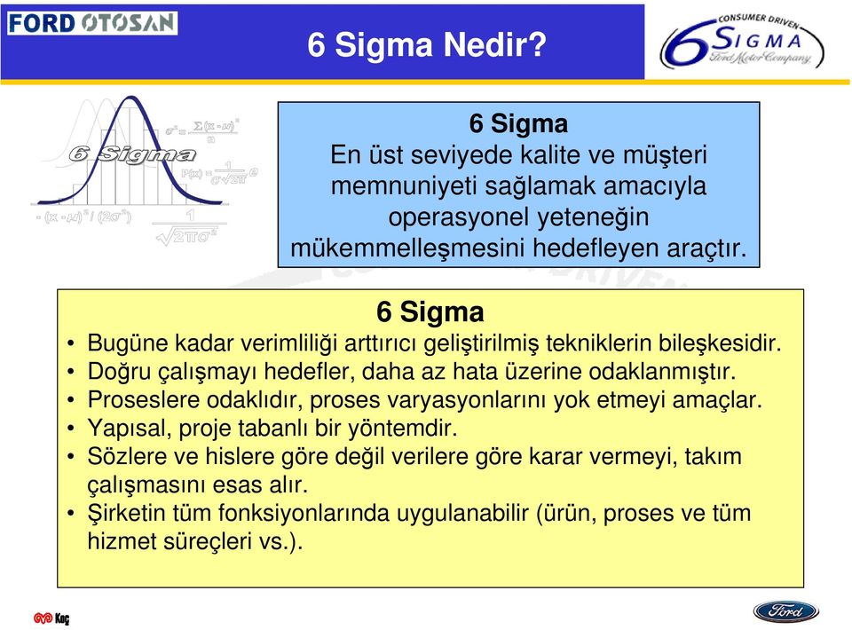 Proseslere odaklıdır, proses varyasyonlarını yok etmeyi amaçlar. Yapısal, proje tabanlı bir yöntemdir.