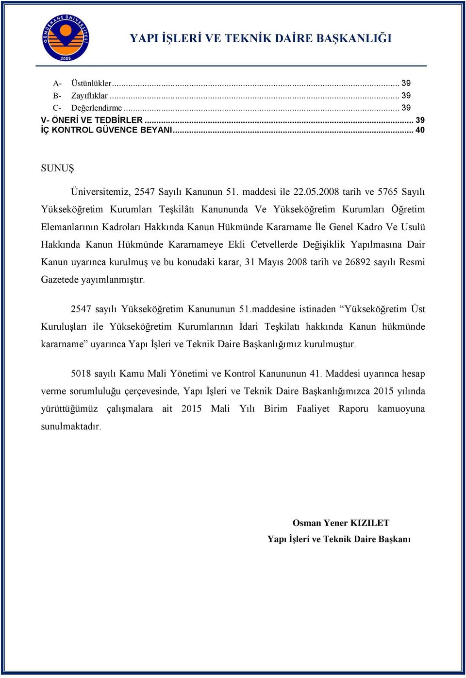 Kanun Hükmünde Kararnameye Ekli Cetvellerde Değişiklik Yapılmasına Dair Kanun uyarınca kurulmuş ve bu konudaki karar, 31 Mayıs 2008 tarih ve 26892 sayılı Resmi Gazetede yayımlanmıştır.