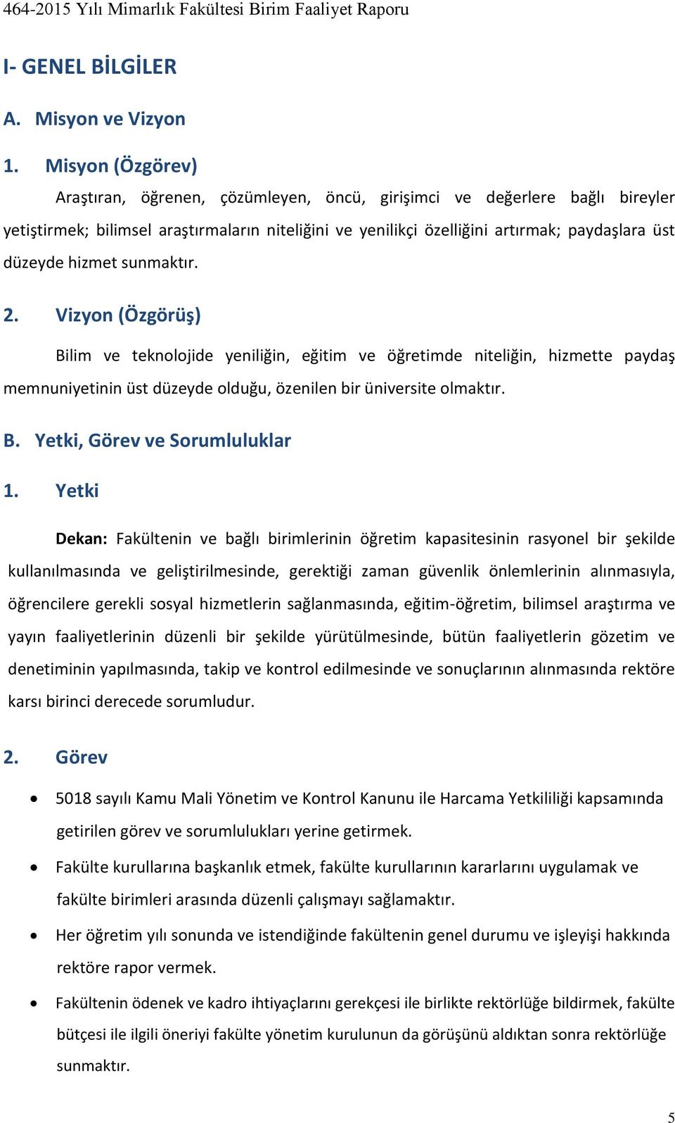 hizmet sunmaktır. 2. Vizyon (Özgörüş) Bilim ve teknolojide yeniliğin, eğitim ve öğretimde niteliğin, hizmette paydaş memnuniyetinin üst düzeyde olduğu, özenilen bir üniversite olmaktır. B. Yetki, Görev ve Sorumluluklar 1.