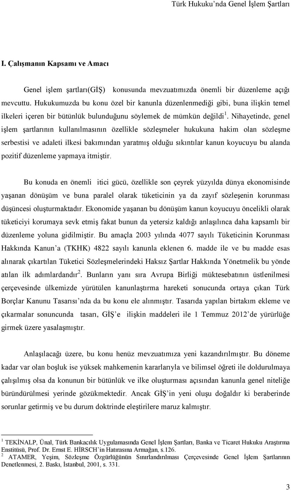 Nihayetinde, genel işlem şartlarının kullanılmasının özellikle sözleşmeler hukukuna hakim olan sözleşme serbestisi ve adaleti ilkesi bakımından yaratmış olduğu sıkıntılar kanun koyucuyu bu alanda