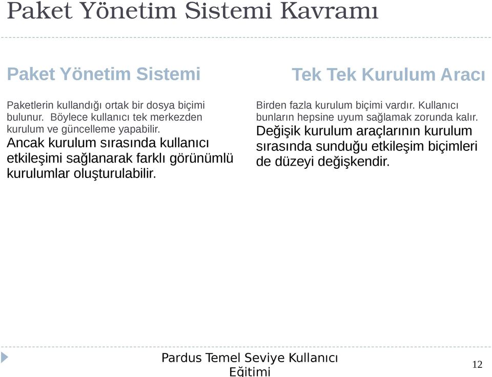 Ancak kurulum sırasında kullanıcı etkileşimi sağlanarak farklı görünümlü kurulumlar oluşturulabilir.