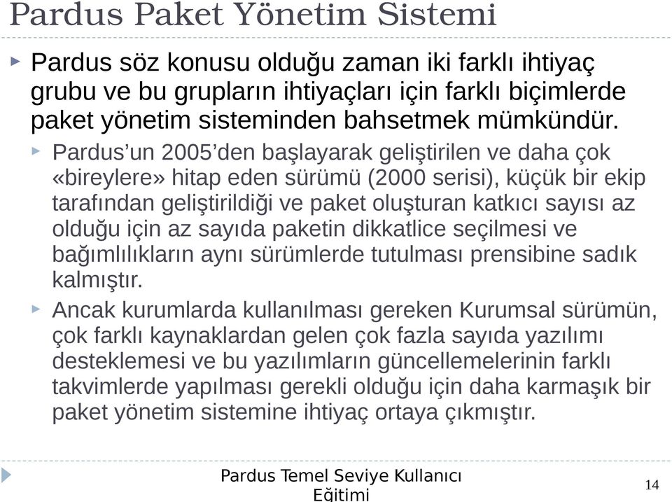 az sayıda paketin dikkatlice seçilmesi ve bağımlılıkların aynı sürümlerde tutulması prensibine sadık kalmıştır.