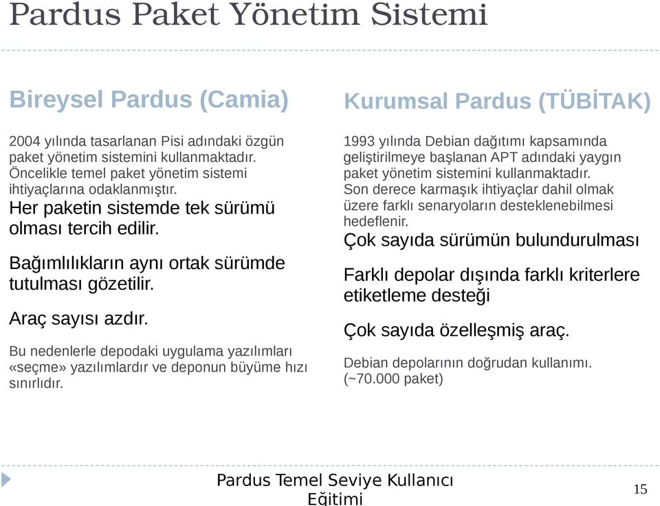 Son derece karmaşık ihtiyaçlar dahil olmak üzere farklı senaryoların desteklenebilmesi hedeflenir. Her paketin sistemde tek sürümü olması tercih edilir.