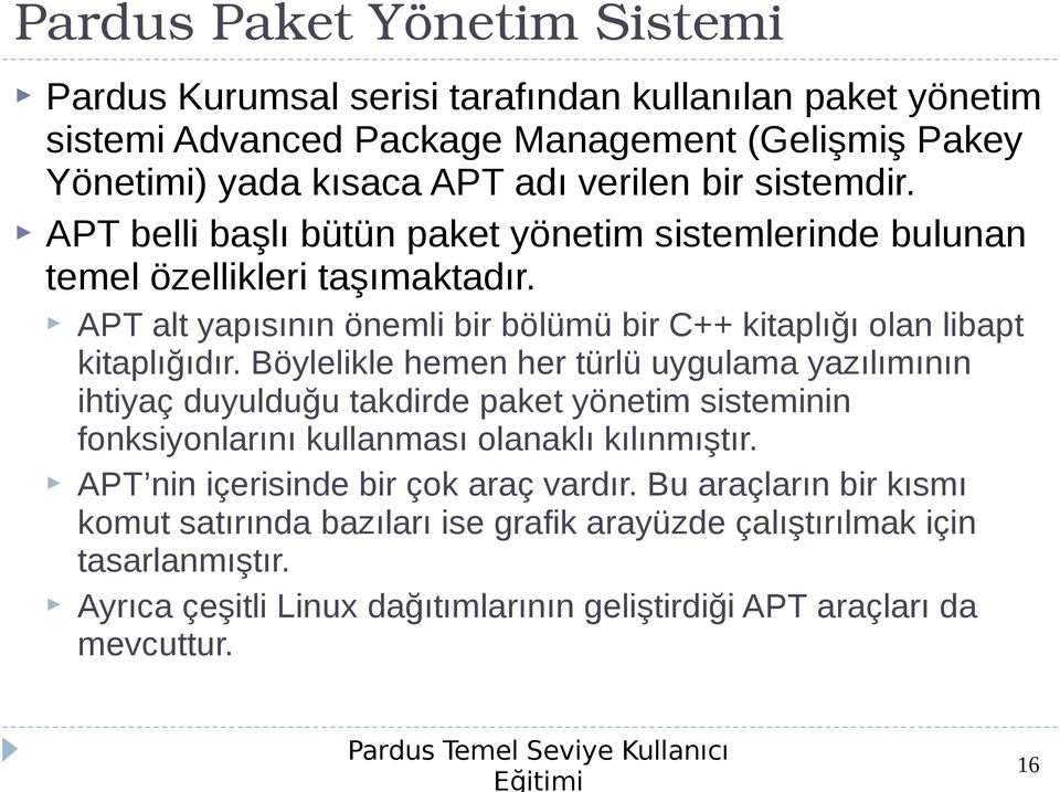 Böylelikle hemen her türlü uygulama yazılımının ihtiyaç duyulduğu takdirde paket yönetim sisteminin fonksiyonlarını kullanması olanaklı kılınmıştır.