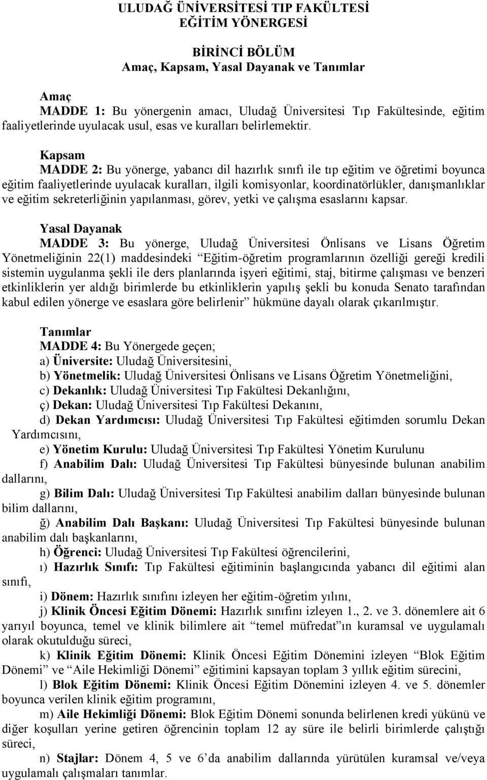 Kapsam MADDE 2: Bu yönerge, yabancı dil hazırlık sınıfı ile tıp eğitim ve öğretimi boyunca eğitim faaliyetlerinde uyulacak kuralları, ilgili komisyonlar, koordinatörlükler, danışmanlıklar ve eğitim