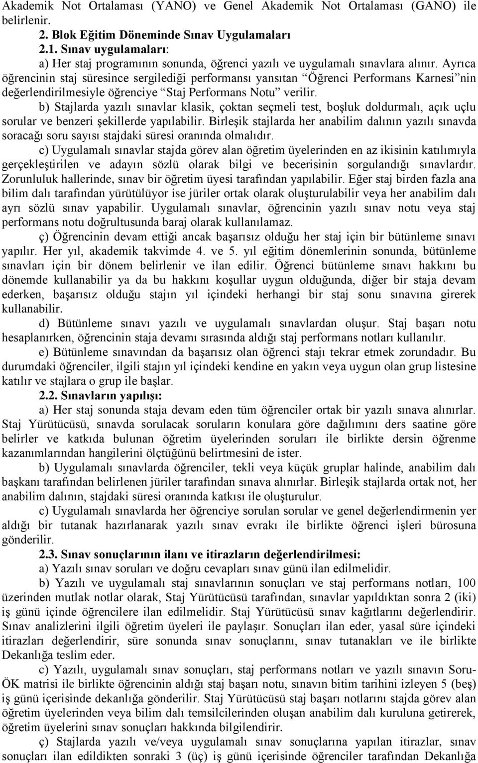 Ayrıca öğrencinin staj süresince sergilediği performansı yansıtan Öğrenci Performans Karnesi nin değerlendirilmesiyle öğrenciye Staj Performans Notu verilir.