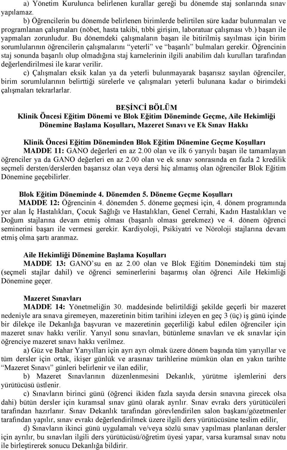 ) başarı ile yapmaları zorunludur. Bu dönemdeki çalışmaların başarı ile bitirilmiş sayılması için birim sorumlularının öğrencilerin çalışmalarını yeterli ve başarılı bulmaları gerekir.