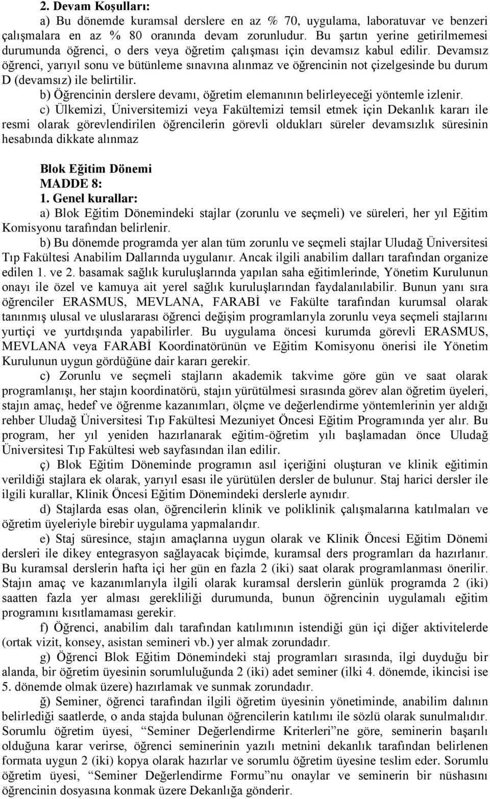 Devamsız öğrenci, yarıyıl sonu ve bütünleme sınavına alınmaz ve öğrencinin not çizelgesinde bu durum D (devamsız) ile belirtilir.