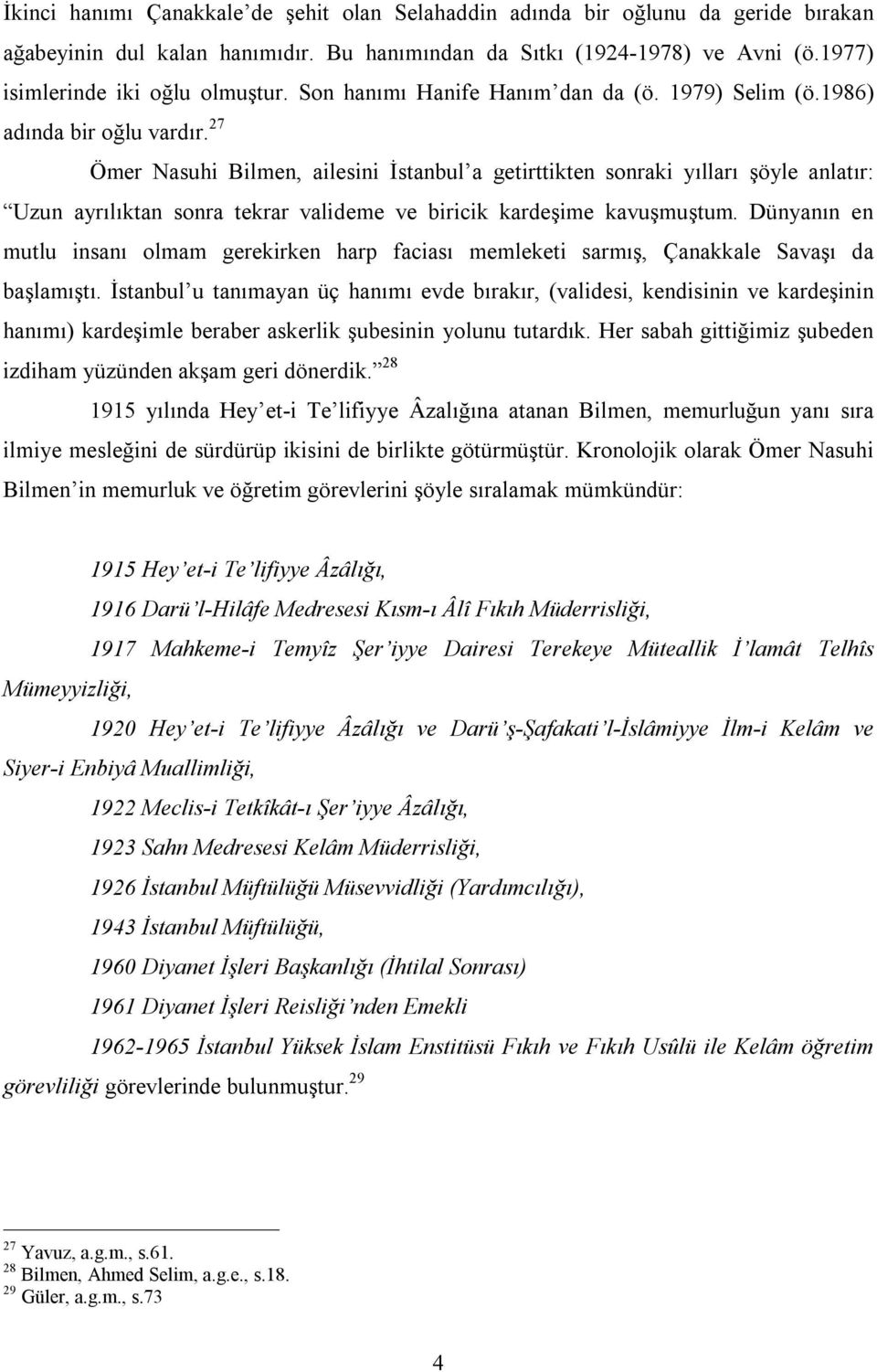 27 Ömer Nasuhi Bilmen, ailesini İstanbul a getirttikten sonraki yılları şöyle anlatır: Uzun ayrılıktan sonra tekrar valideme ve biricik kardeşime kavuşmuştum.