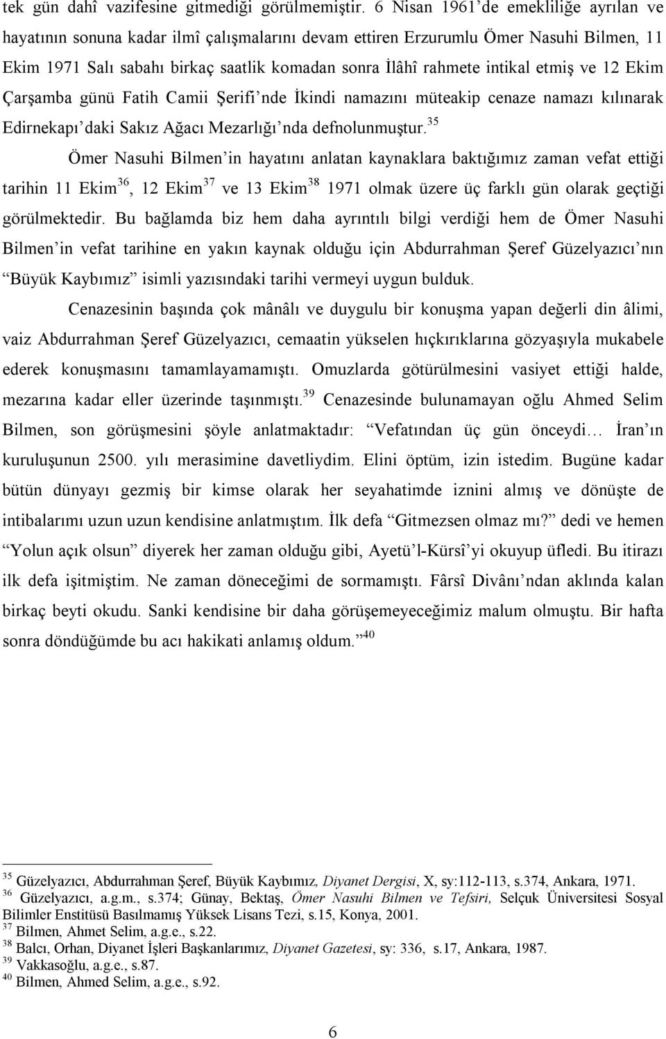 etmiş ve 12 Ekim Çarşamba günü Fatih Camii Şerifi nde İkindi namazını müteakip cenaze namazı kılınarak Edirnekapı daki Sakız Ağacı Mezarlığı nda defnolunmuştur.