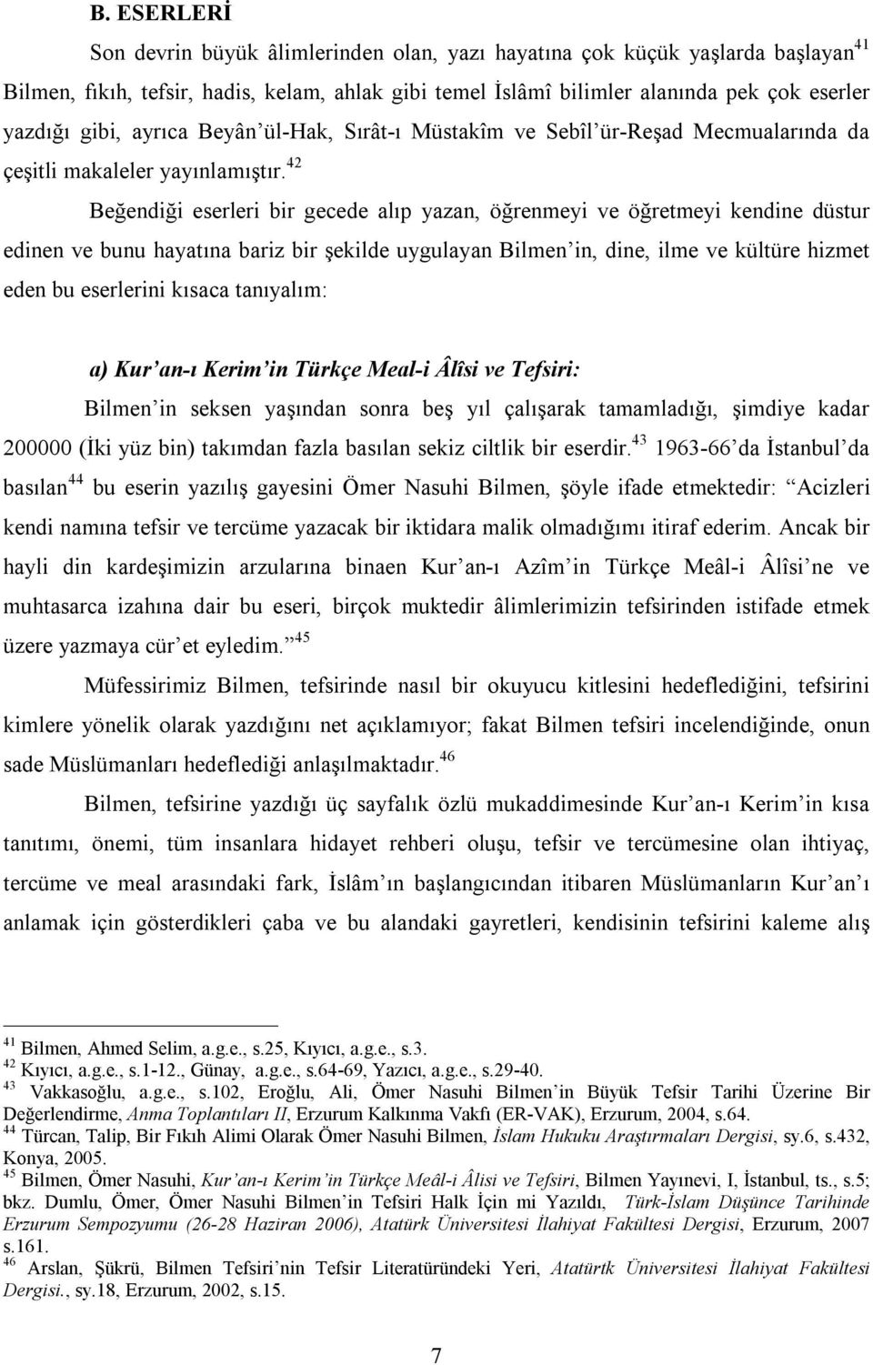 42 Beğendiği eserleri bir gecede alıp yazan, öğrenmeyi ve öğretmeyi kendine düstur edinen ve bunu hayatına bariz bir şekilde uygulayan Bilmen in, dine, ilme ve kültüre hizmet eden bu eserlerini